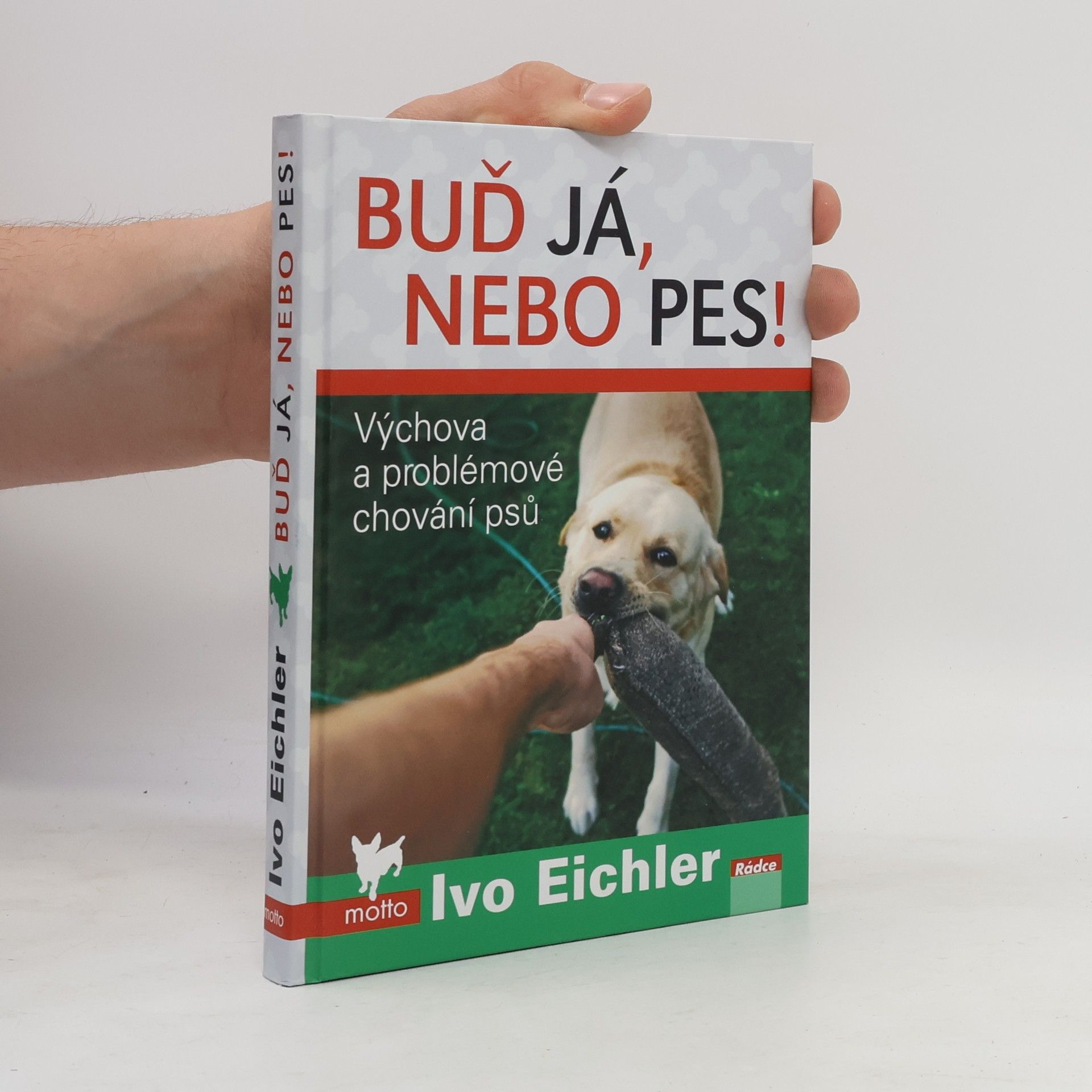 Ivo Eichler Buď já, nebo pes! : výchova a problémové chování psů