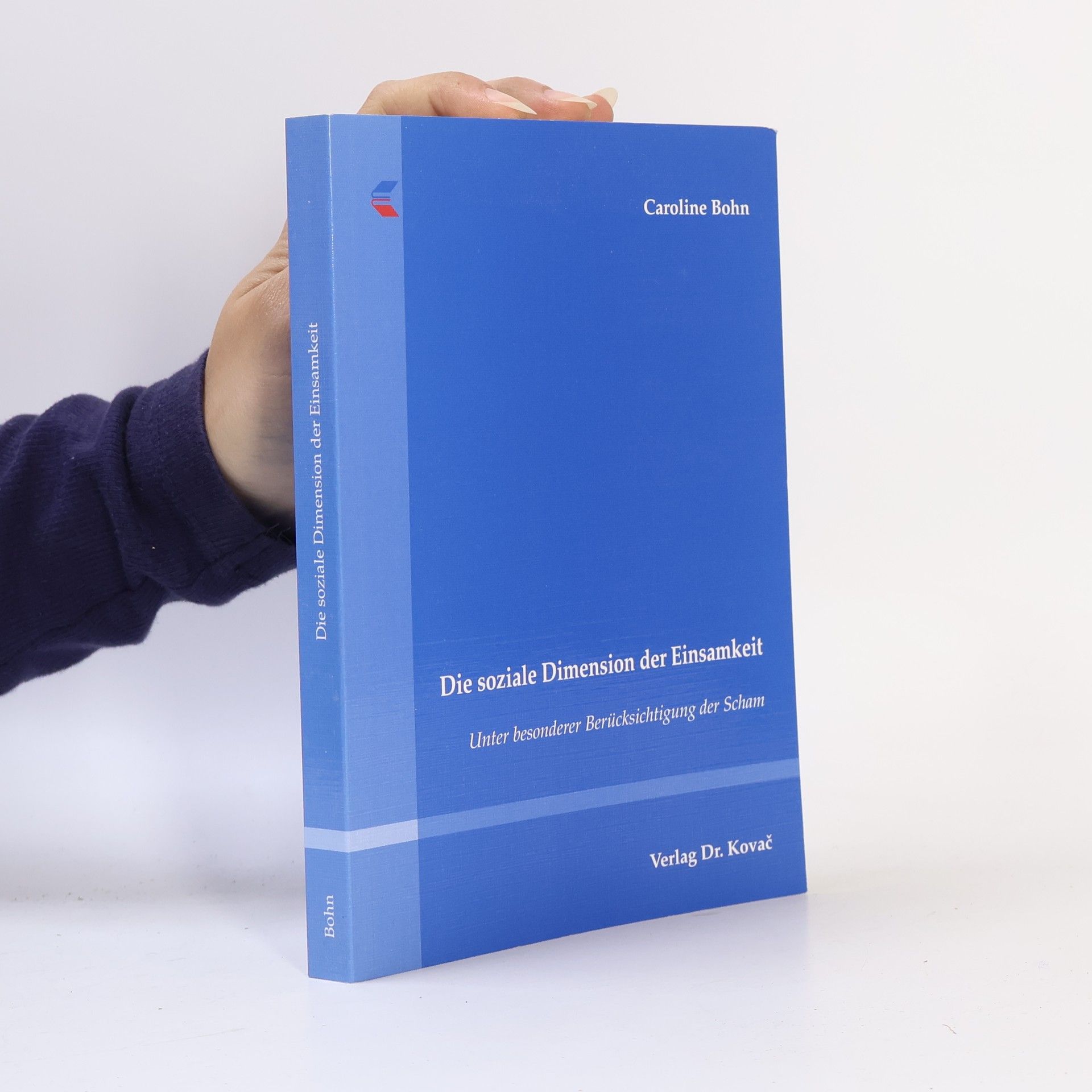Caroline Bohn SOCIALIA - Studienreihe Soziologische Forschungsergebnisse: Die soziale Dimension der Einsamkeit. Unter besonderer Berücksichtigung der Scham