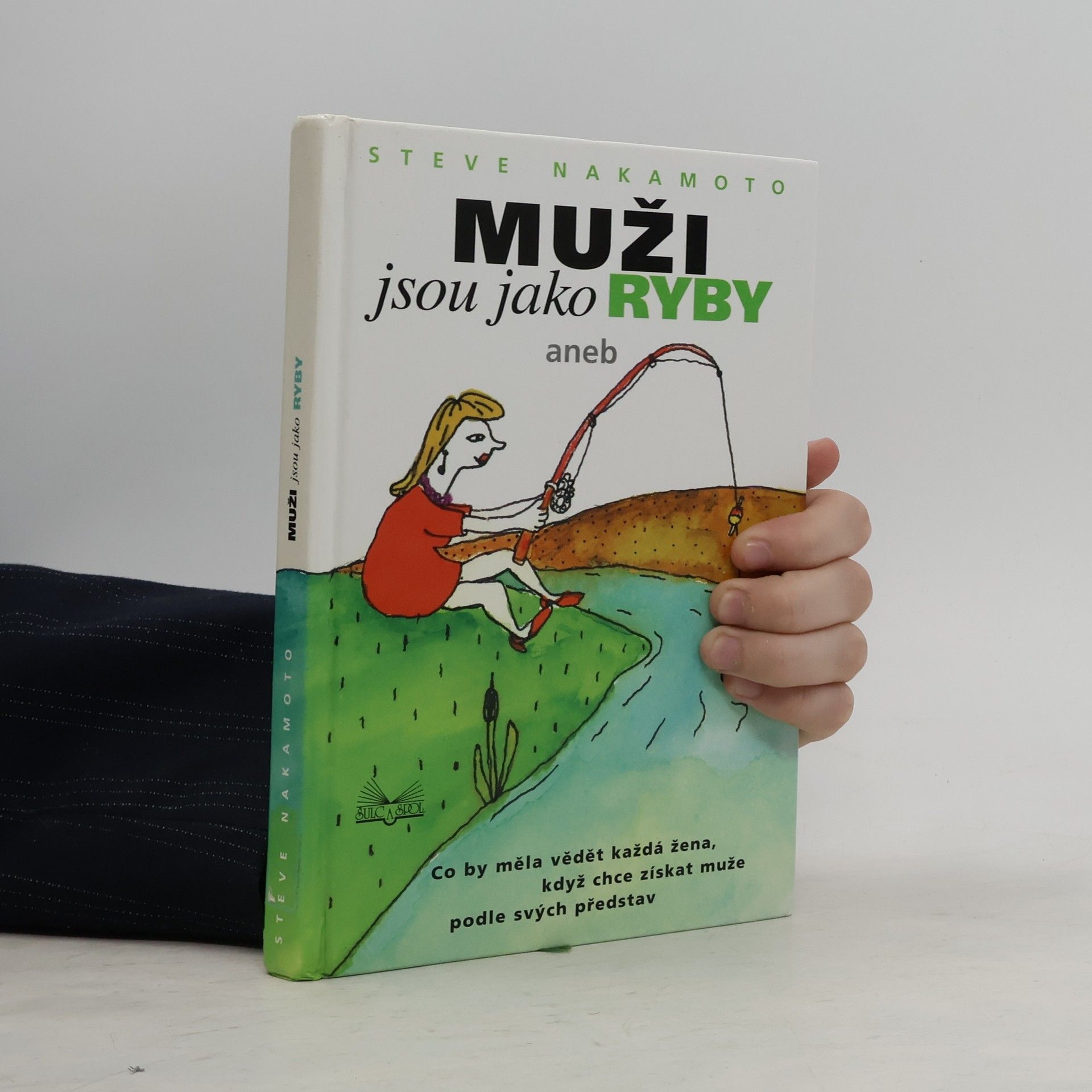 Steve Nakamoto Muži jsou jako ryby: Co by měla vědět každá žena, když chce získat muže podle svých představ