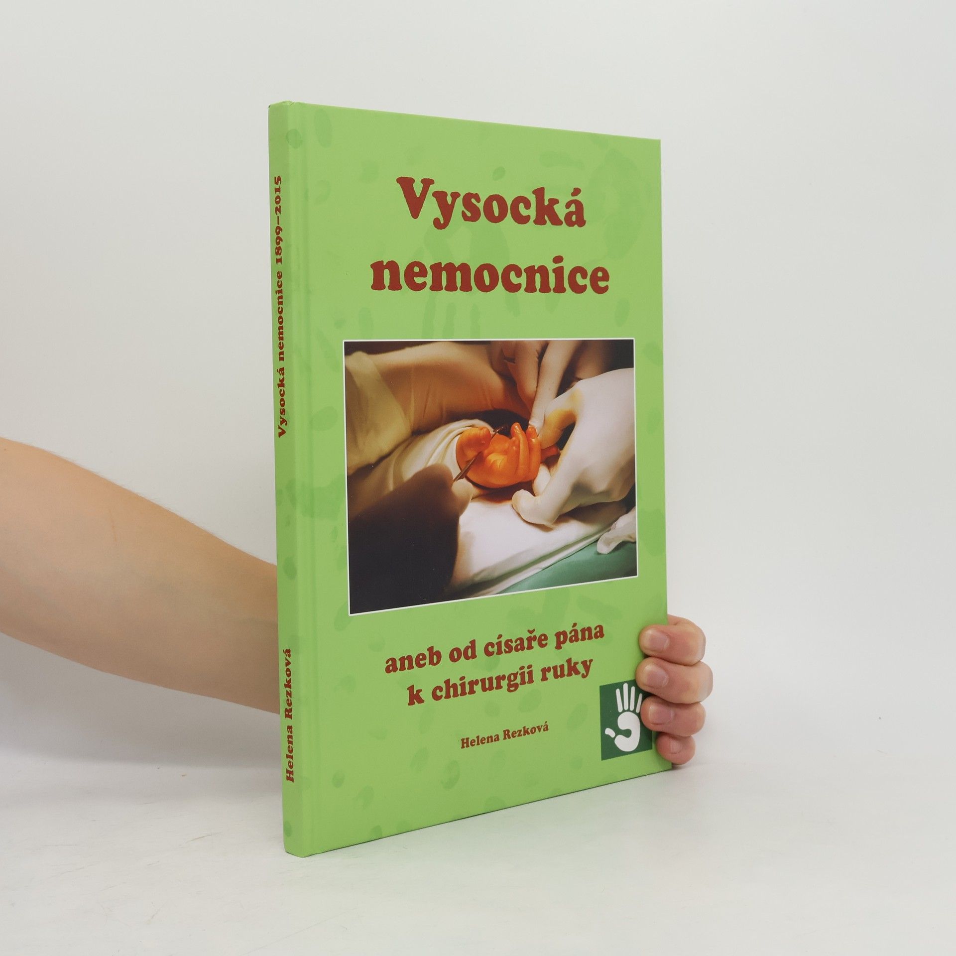 Helena Rezková Vysocká nemocnice aneb Od císaře pána k chirurgii ruky : 1899-2015
