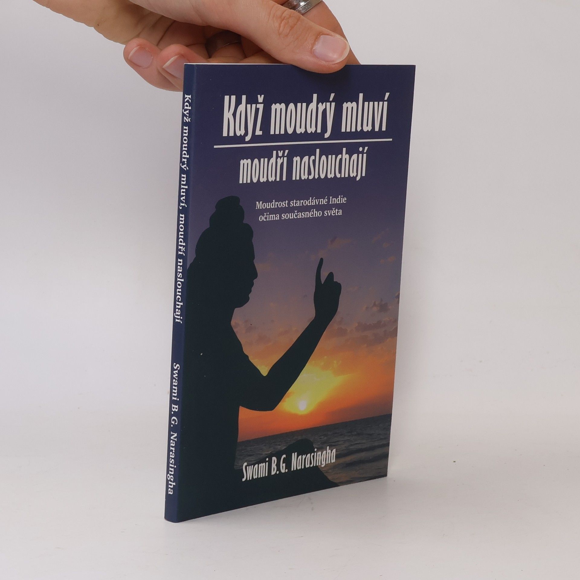 B. G. Bhakti Gaurava Narasingha Když moudrý mluví, moudří naslouchají : Moudrost staré Indie očima současného světa