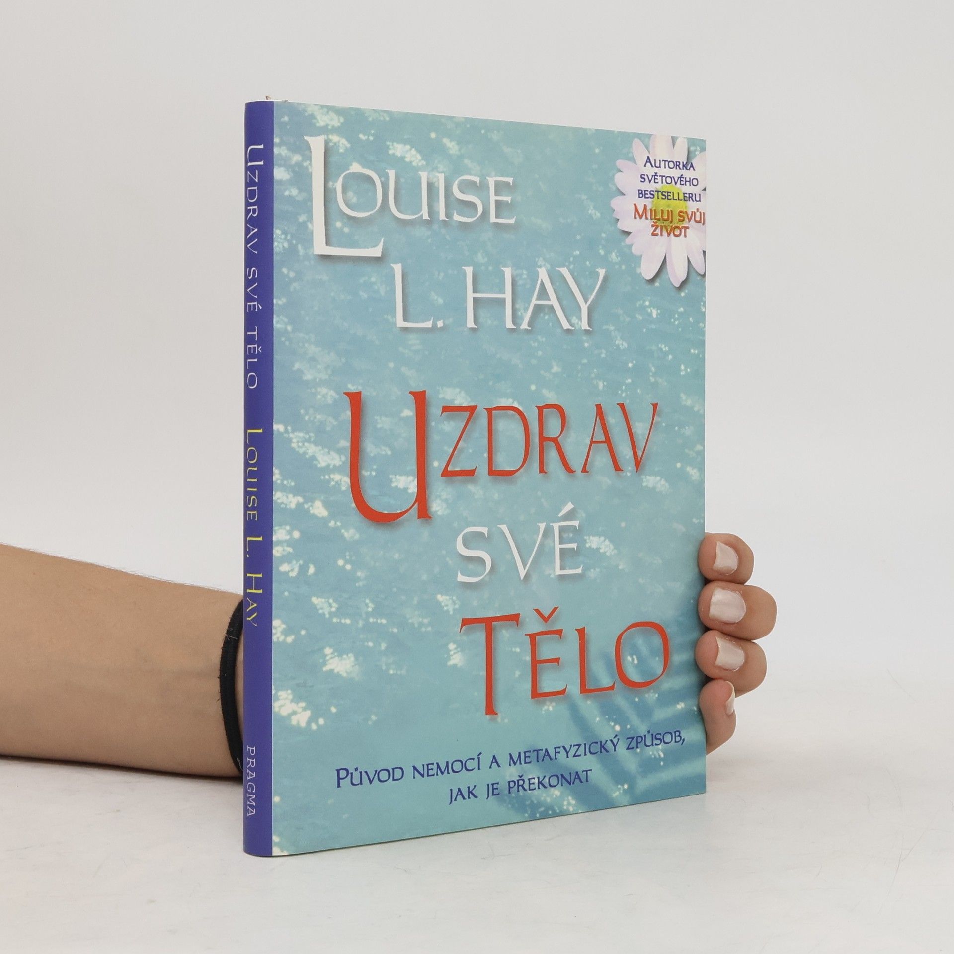 Lousie L. Hay Uzdrav své tělo: Původ nemocí a metafyzický způsob, jak je překonat