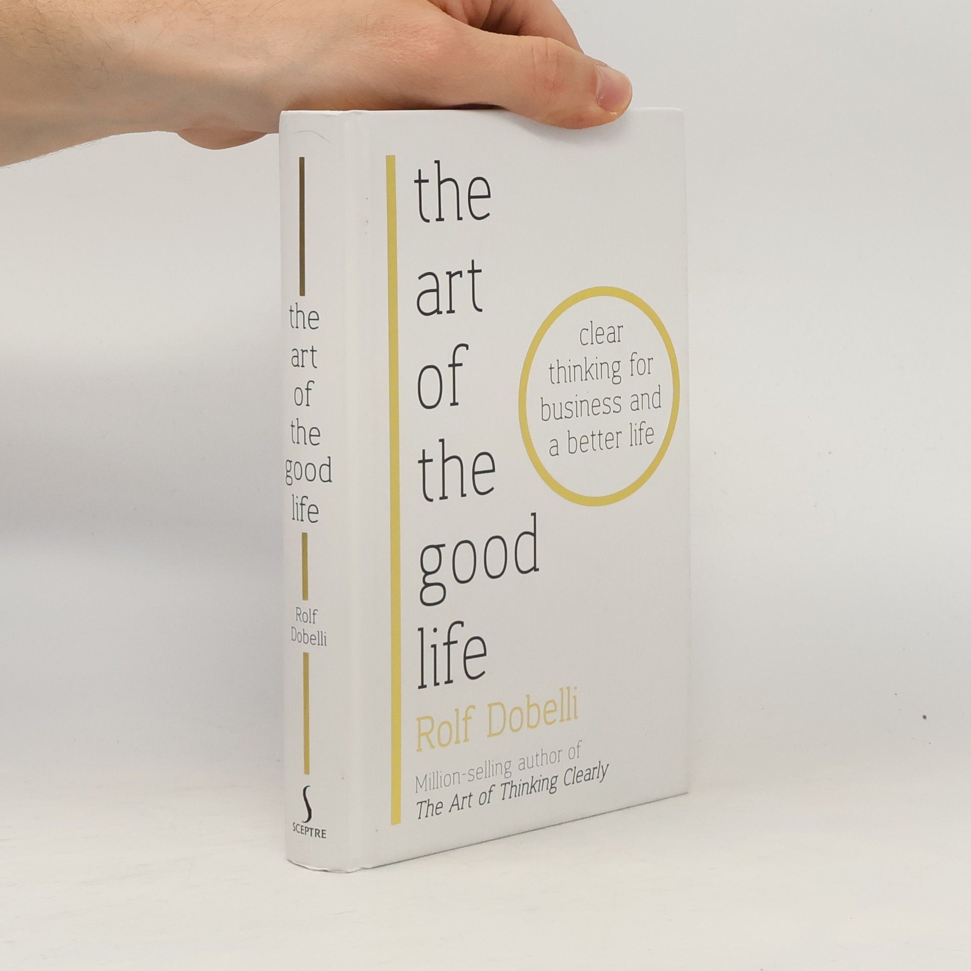 Rolf Dobelli The art of the good life : clear thinking for business and a better life