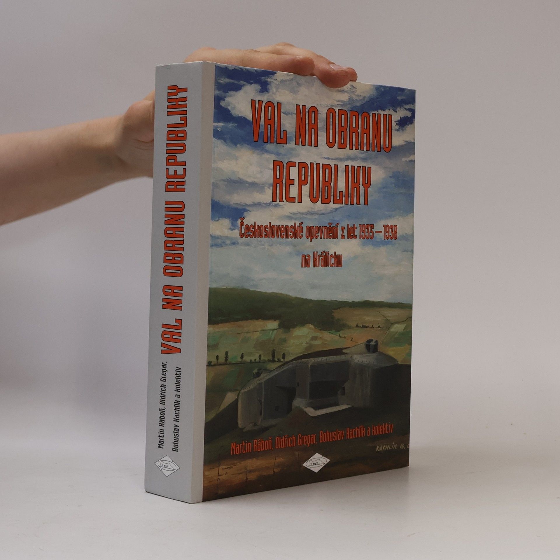 Bohuslav Kachlík Val na obranu republiky. Československé opevnění z let 1935-1938 na Králicku
