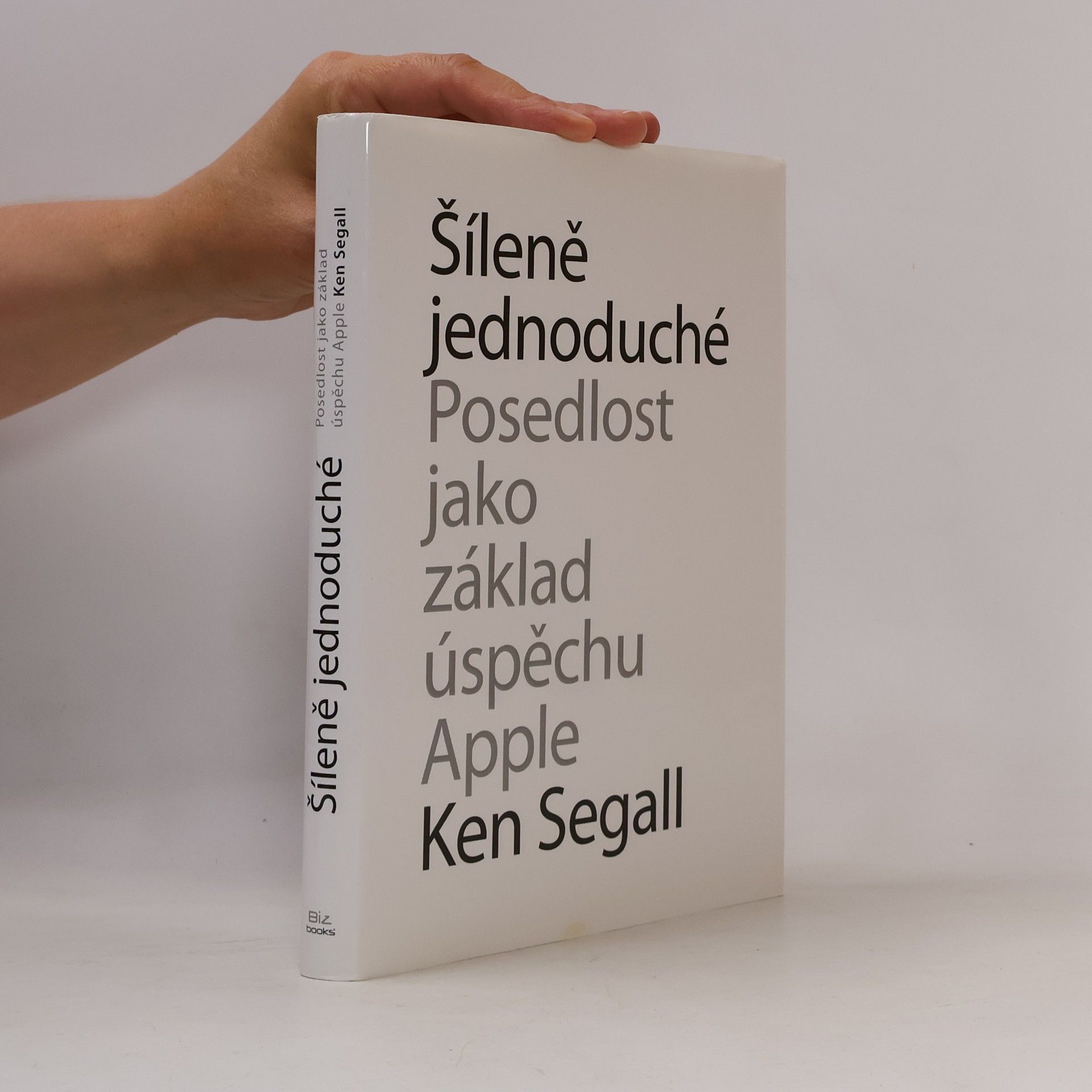 Šíleně jednoduché : posedlost, která pohání Apple k úspěchu