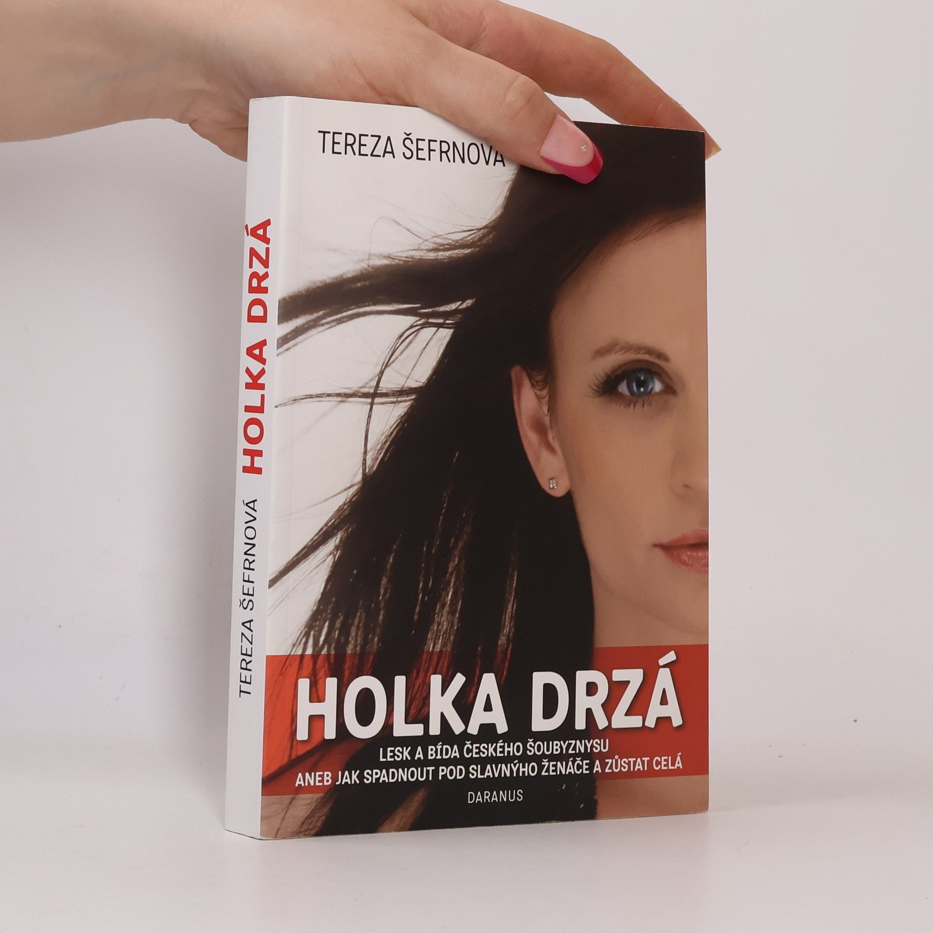 Tereza Šefrnová Holka drzá. Lesk a bída českého šoubyznysu aneb jak spadnout pod slavnýho ženáče a zůstat celá