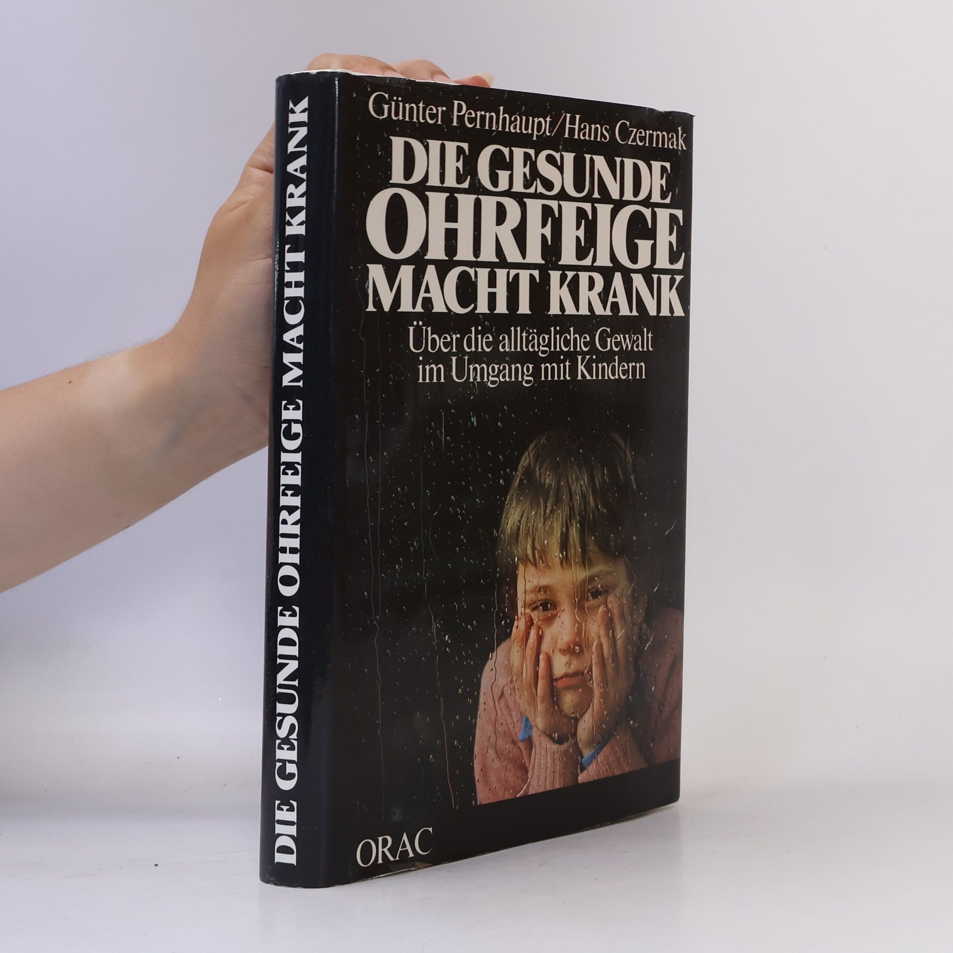 Günter Pernhaupt Die gesunde Ohrfeige macht krank: über die alltägliche Gewalt im Umgang mit Kindern