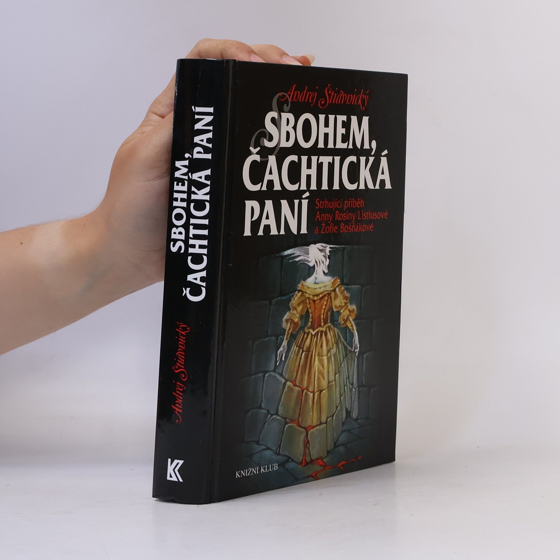 Andrej Štiavnický Sbohem, čachtická paní : strhující příběh Anny Rosiny Listiusové a Žofie Bošňákové