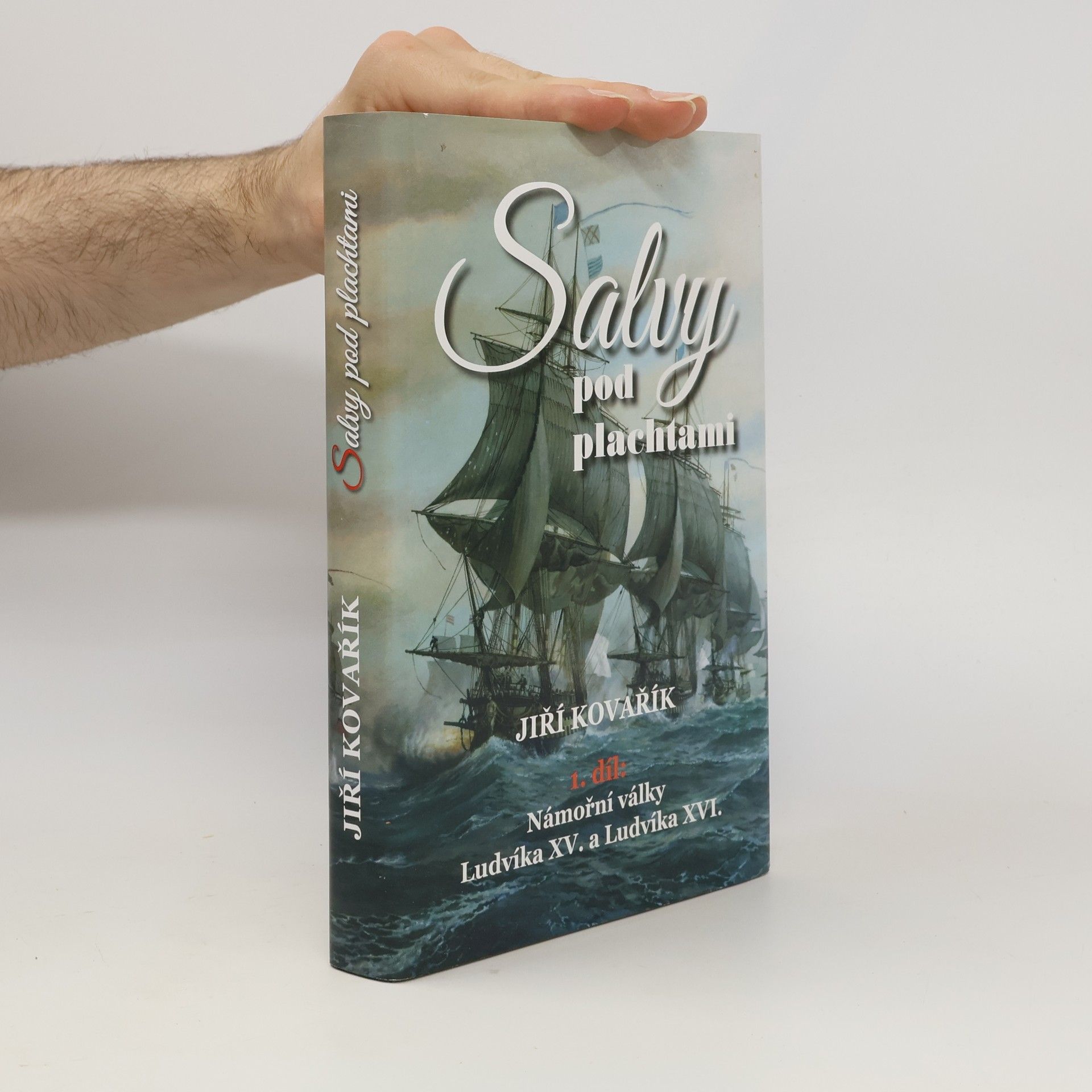 Jiří Kovařík Salvy pod plachtami: Námořní války Ludvíka XV. a Ludvíka XVI.