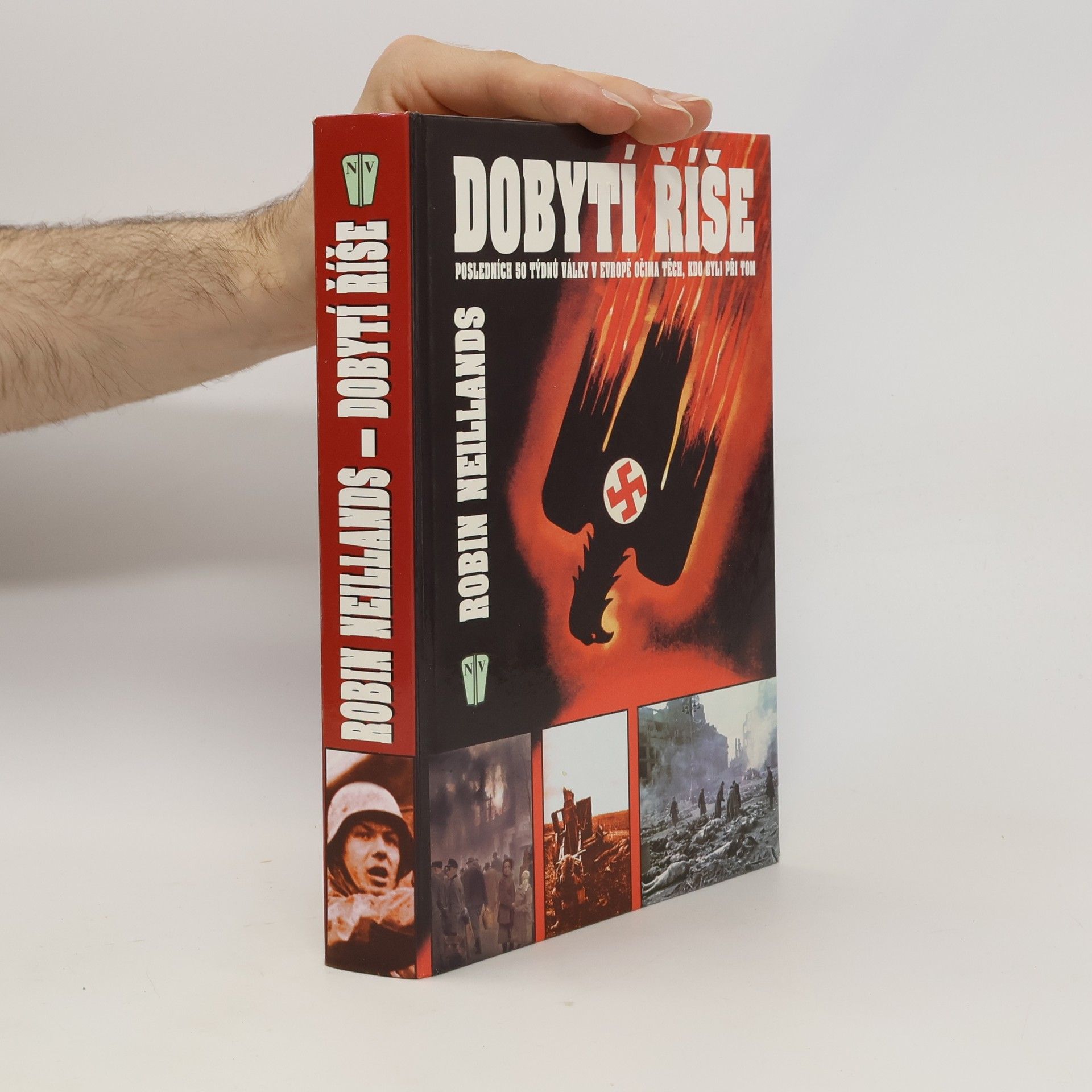 Robin Neillands Dobytí říše. Posledních 50 týdnů války v Evropě očima těch, kdo byli při tom