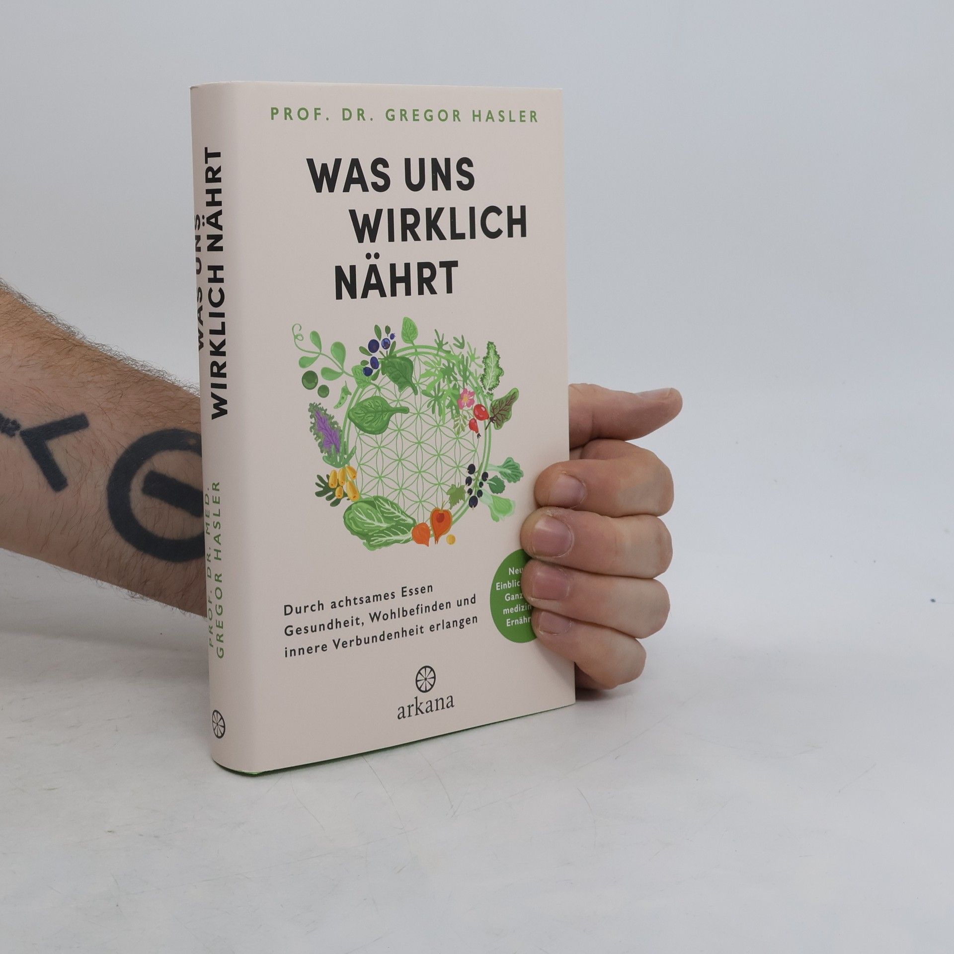 Gregor Hasler Was uns wirklich nährt. Durch achtsames Essen Gesundheit, Wohlbefinden und innere Verbundenheit erlangen - Neueste Einblicke in die Ganzheitsmedizin der Ernährung