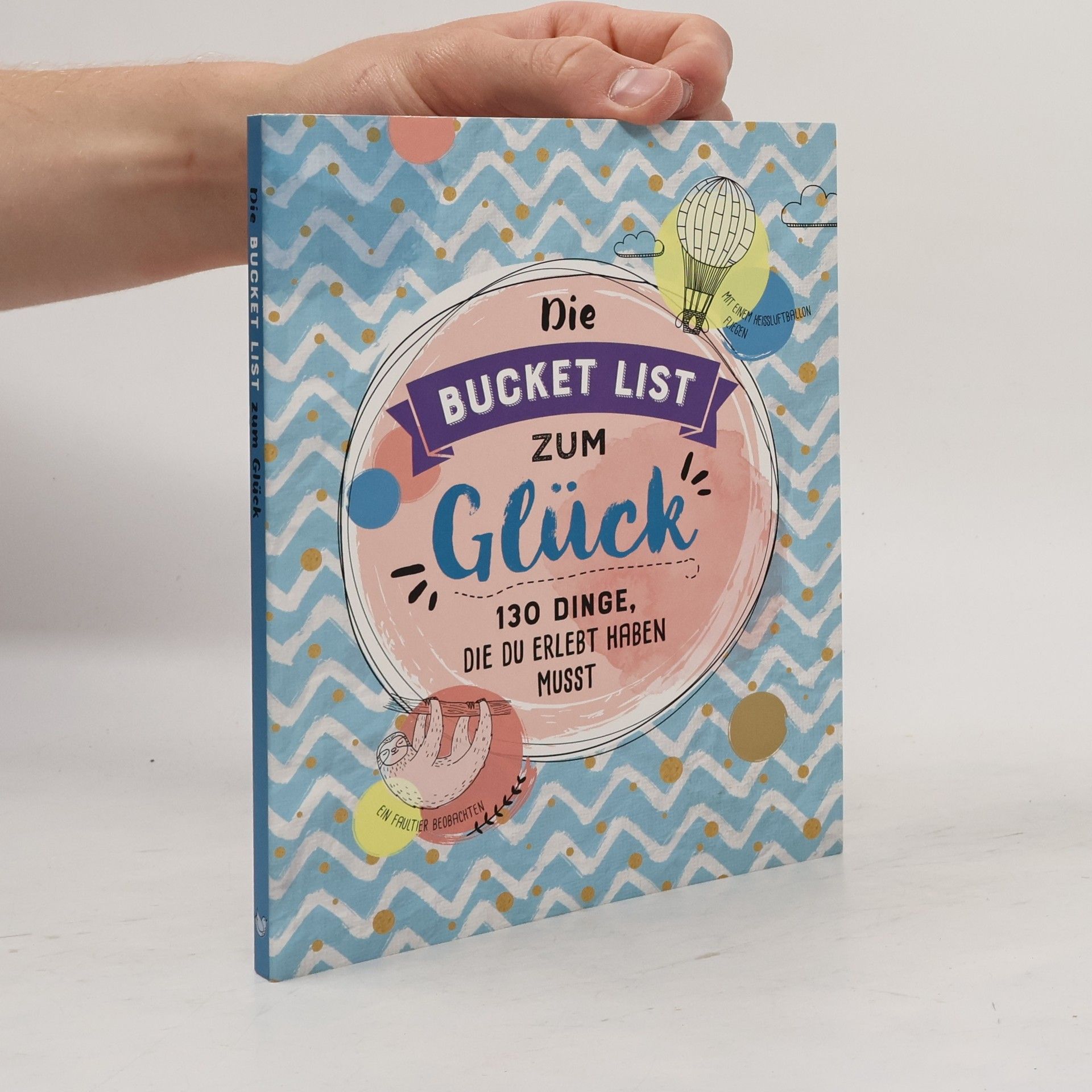 Autorenkollektiv Die Bucket List zum Glück: 130 Dinge die du erlebt haben Musst