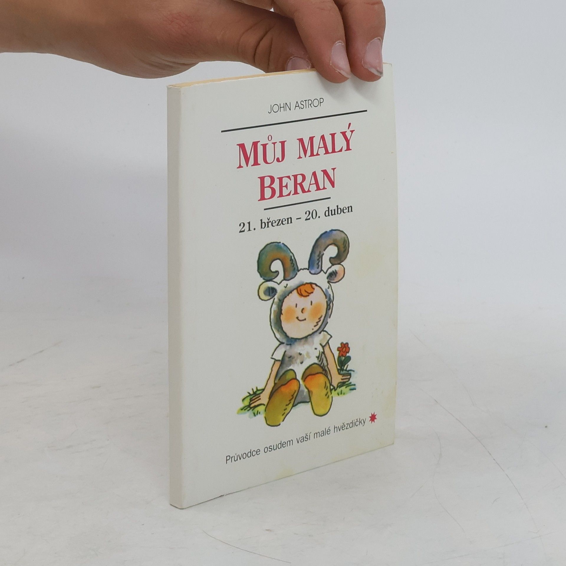 John Astrop Můj malý Beran. 21. březen až 20. duben. Průvodce osudem vaší malé hvězdičky