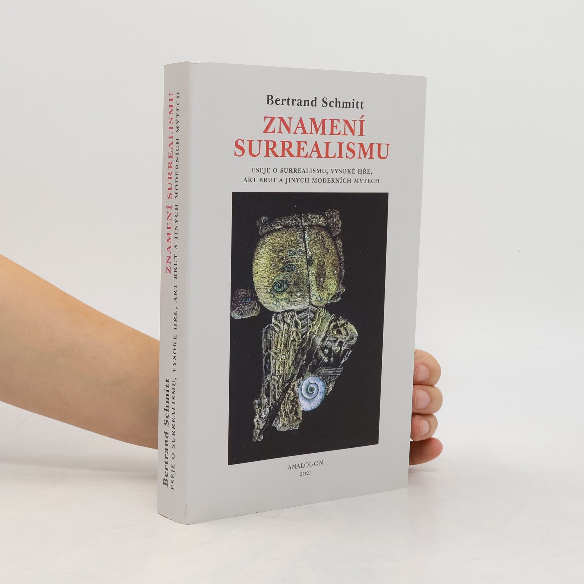 Bertrand Schmitt Znamení surrealismu: eseje o surrealismu, vysoké hře, art brut a jiných moderních mýtech
