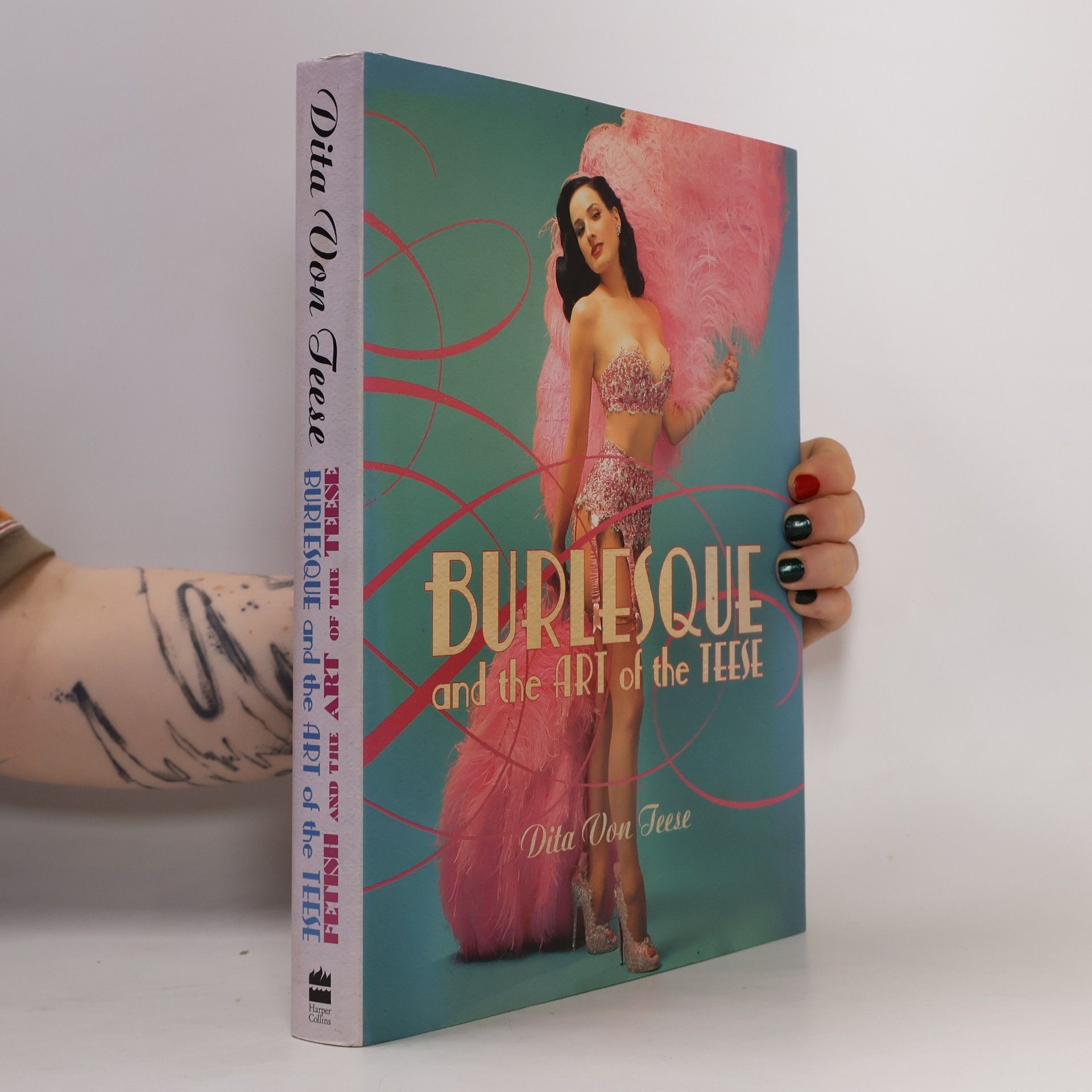 Dita Von Teese Burlesque and the art of the Teese ; Fetish and the art of the Teese