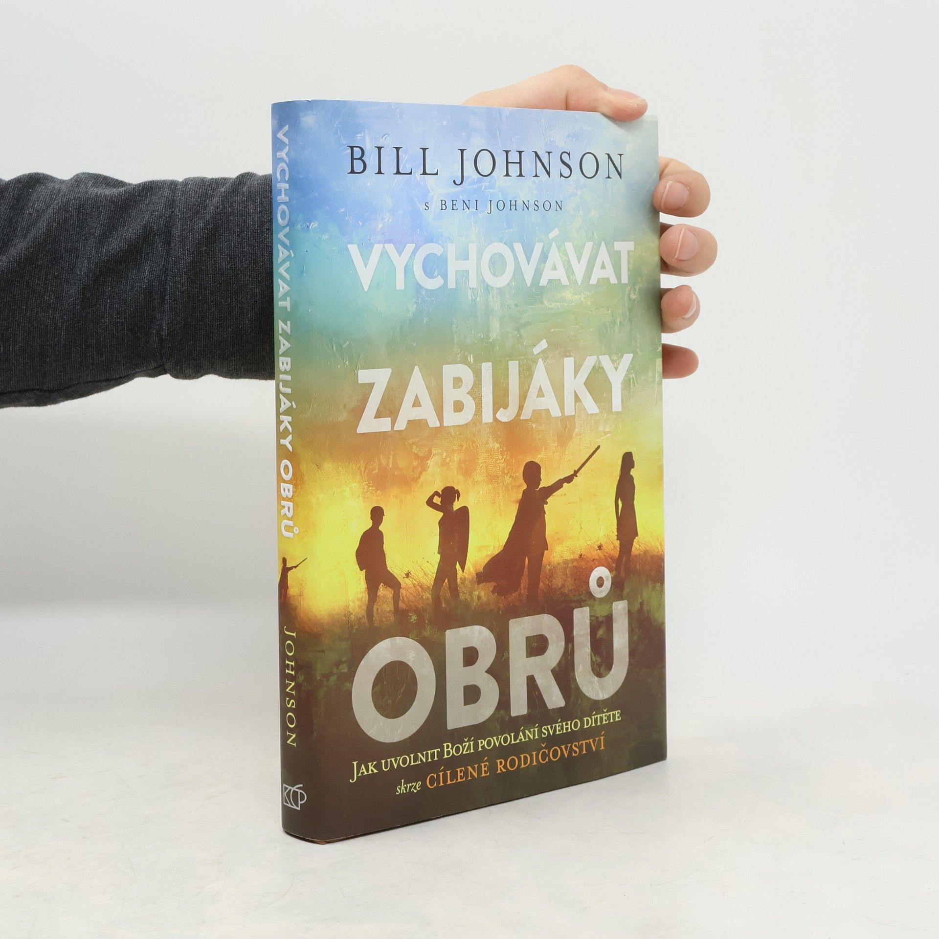 Beni Johnson Vychovávat zabijáky obrů : jak uvolnit Boží povolání svého dítěte skrze cílené rodičovství