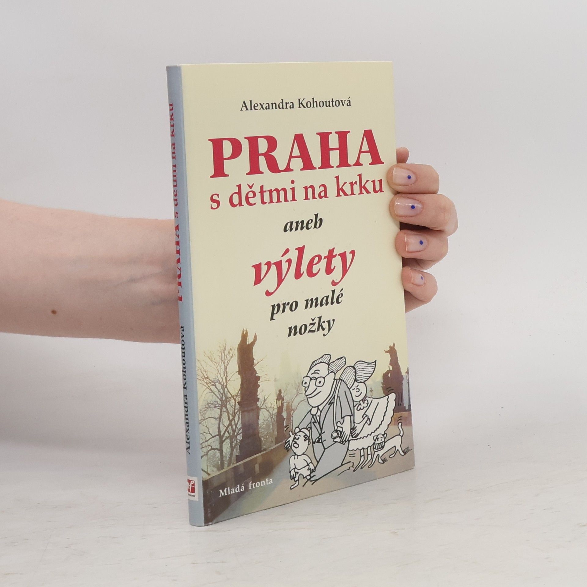 Alexandra Kohoutová Praha s dětmi na krku, aneb, Výlety pro malé nožky