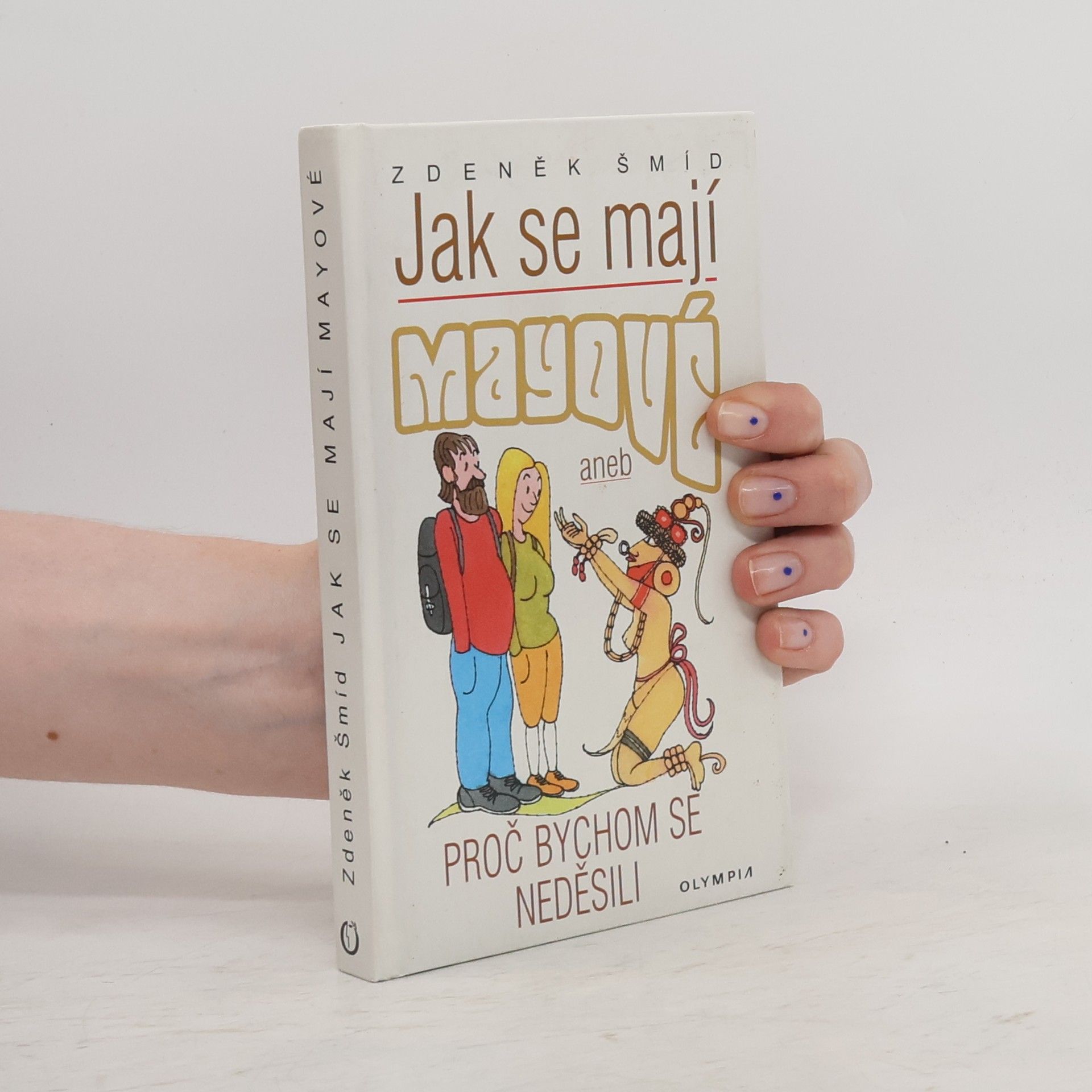 Zdeněk Šmíd Jak se mají Mayové, aneb, Proč bychom se neděsili