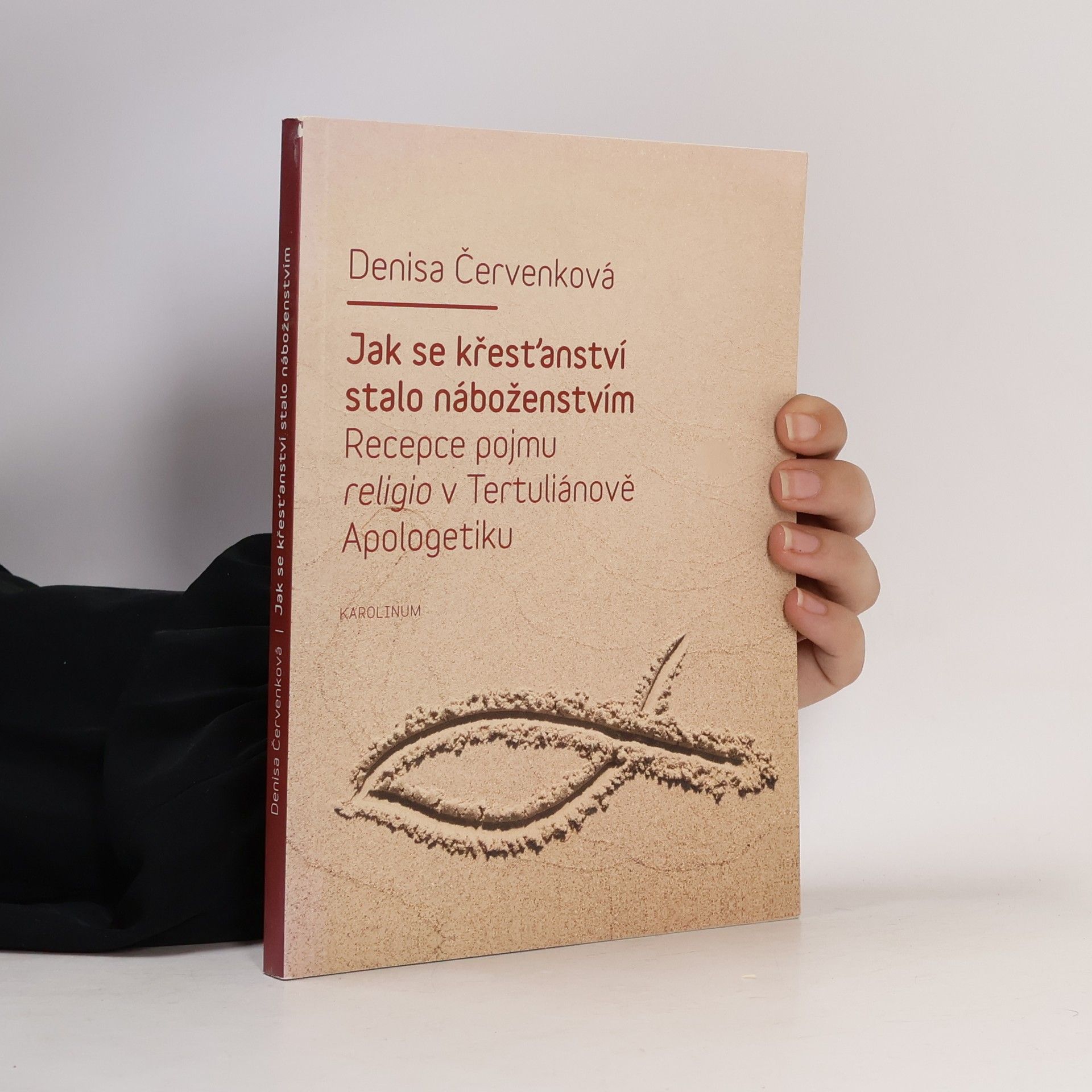 Denisa Červenková Jak se křesťanství stalo náboženstvím. Recepce pojmu religio v Tertuliánově Apologetiku