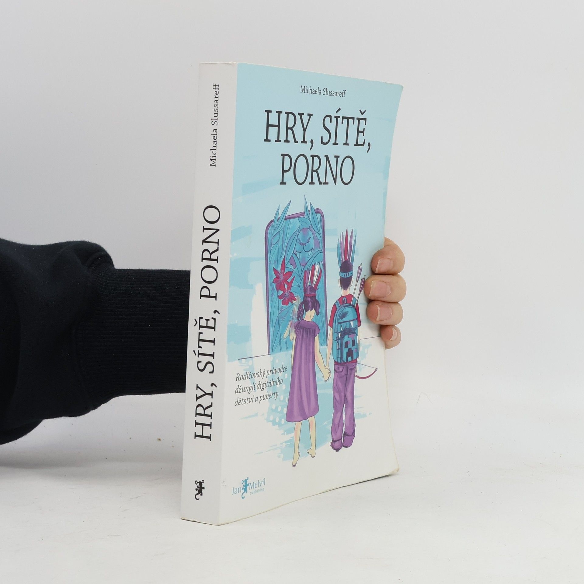 Michaela Slussareff Hry, sítě, porno : rodičovský průvodce džunglí digitálního dětství a puberty