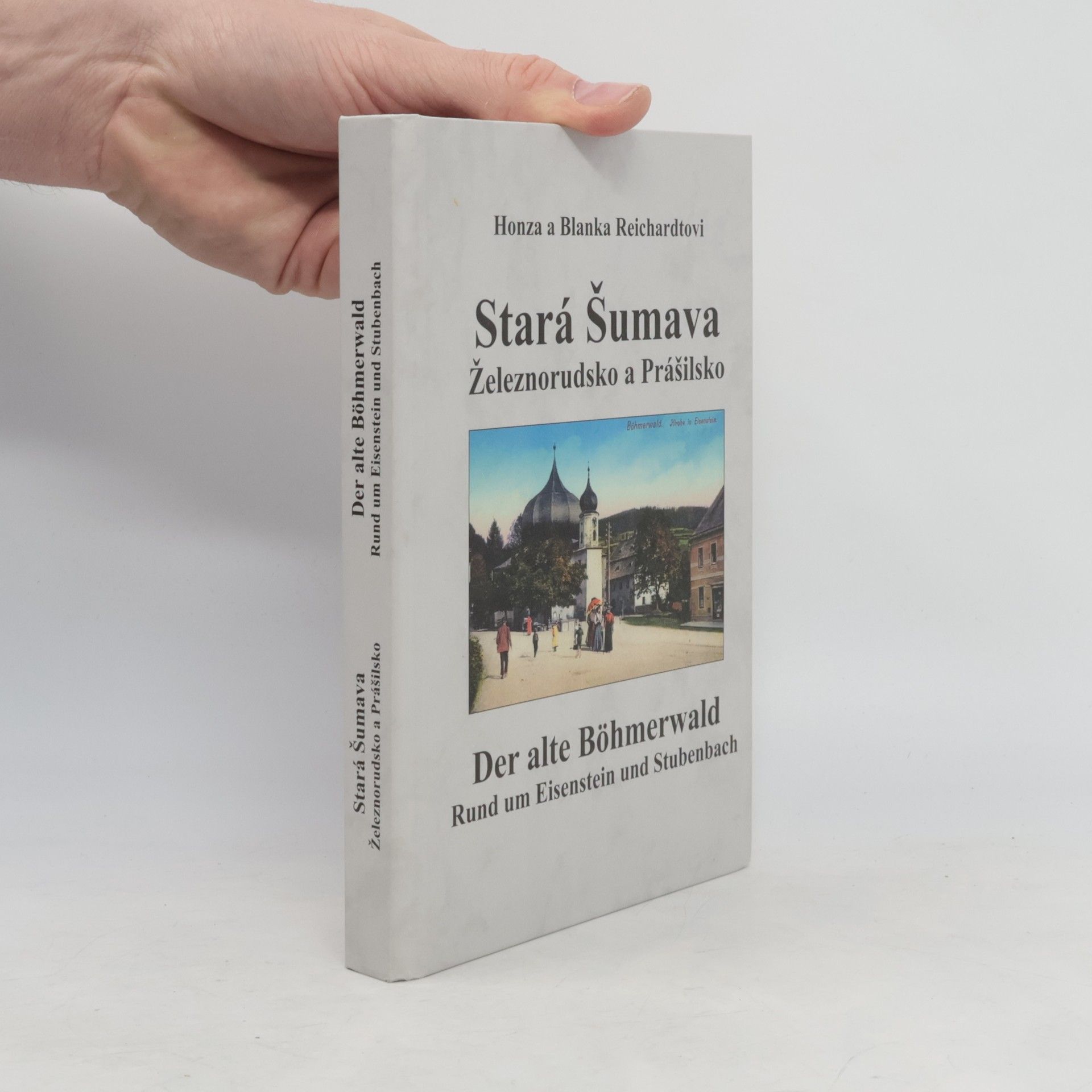 Stará Šumava : Železnorudsko a Prášilsko = Der alte Böhmerwald : Rund um Eisenstein und Stubenbach