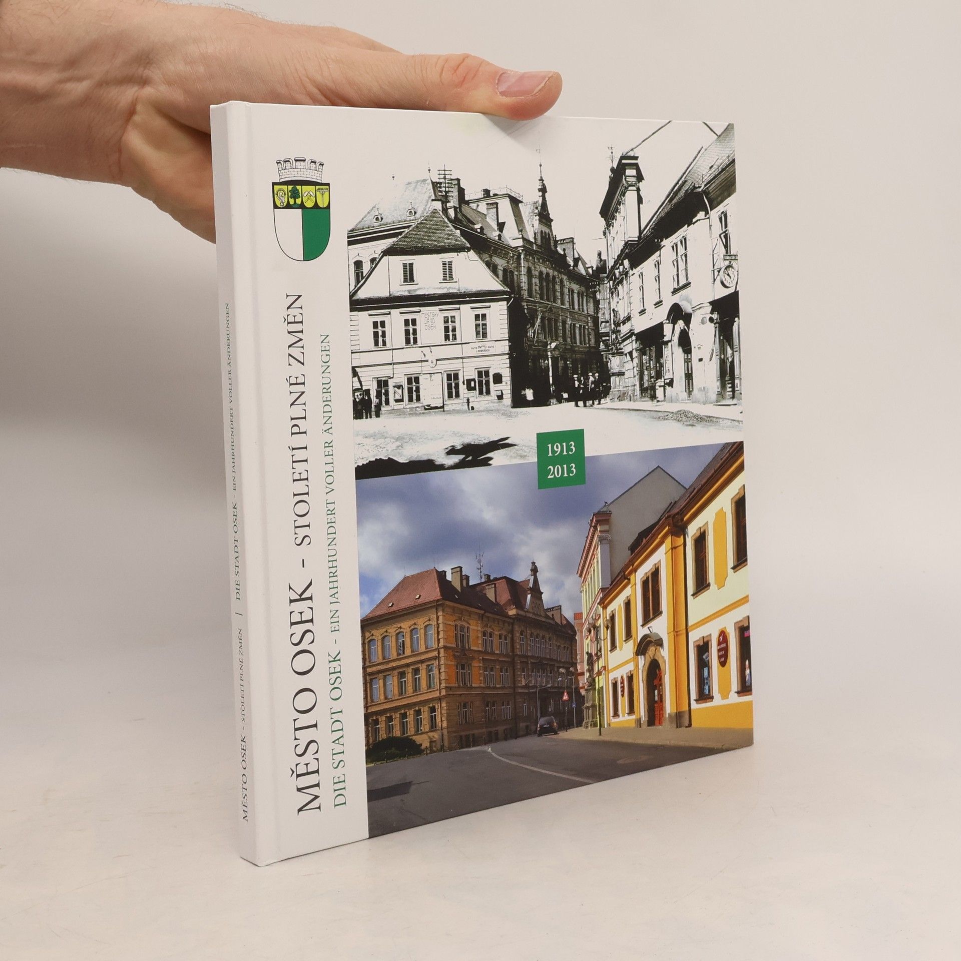 Karin Hrušková Město Osek. Století plné změn. Die Stadt Osek. Ein Jahrhundert voller Änderungen. 1913-2013