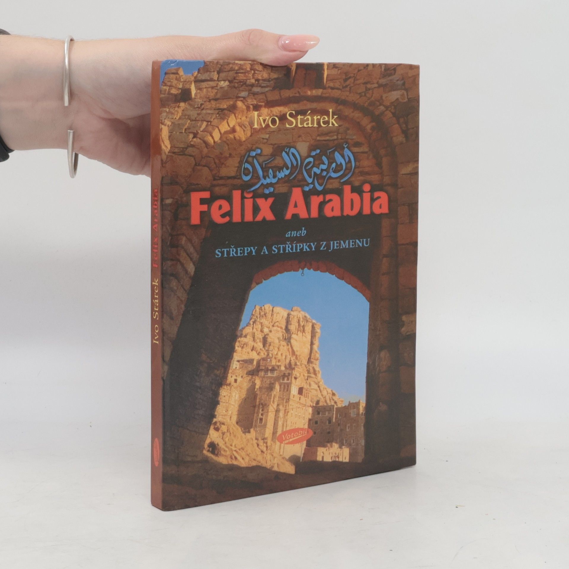 Ivo Stárek Felix Arabia, aneb, Střepy a střípky z Jemenu