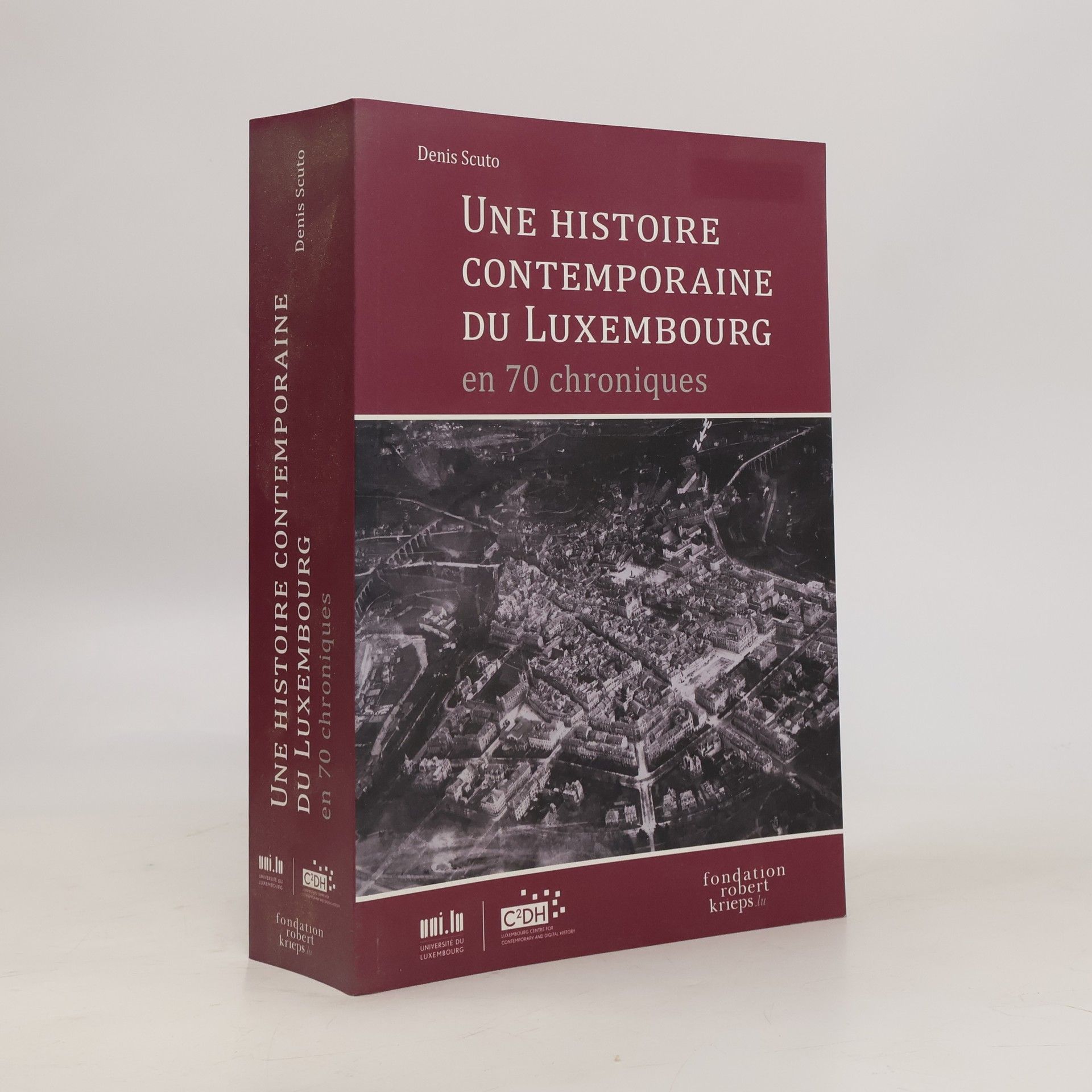 Denis Scuto Une histoire contemporaine du Luxembourg en 70 chroniques