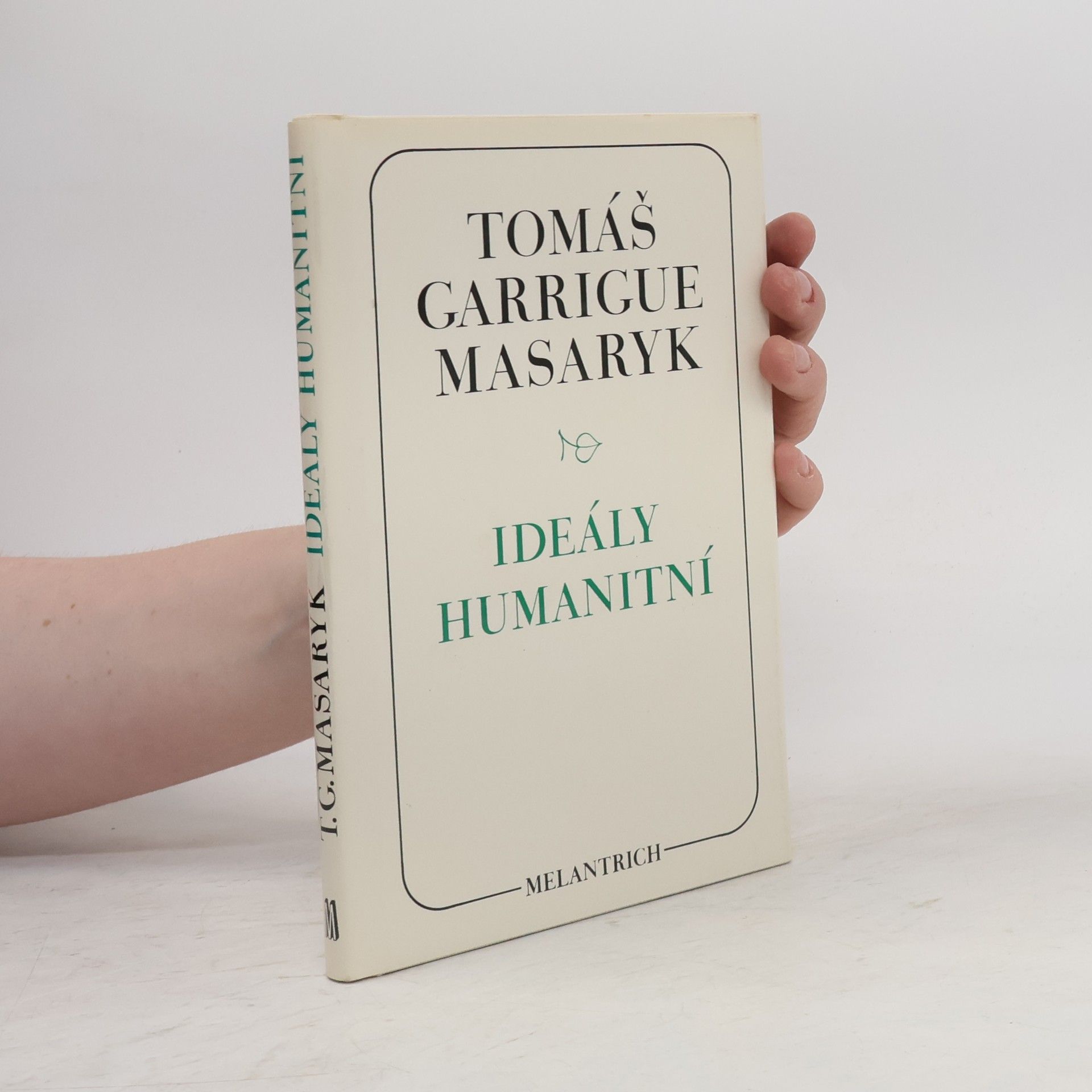 Tomáš Garrigue Masaryk Ideály humanitní. Problém malého národa. Demokratism v politice. 3 spisy v jednom svazku.
