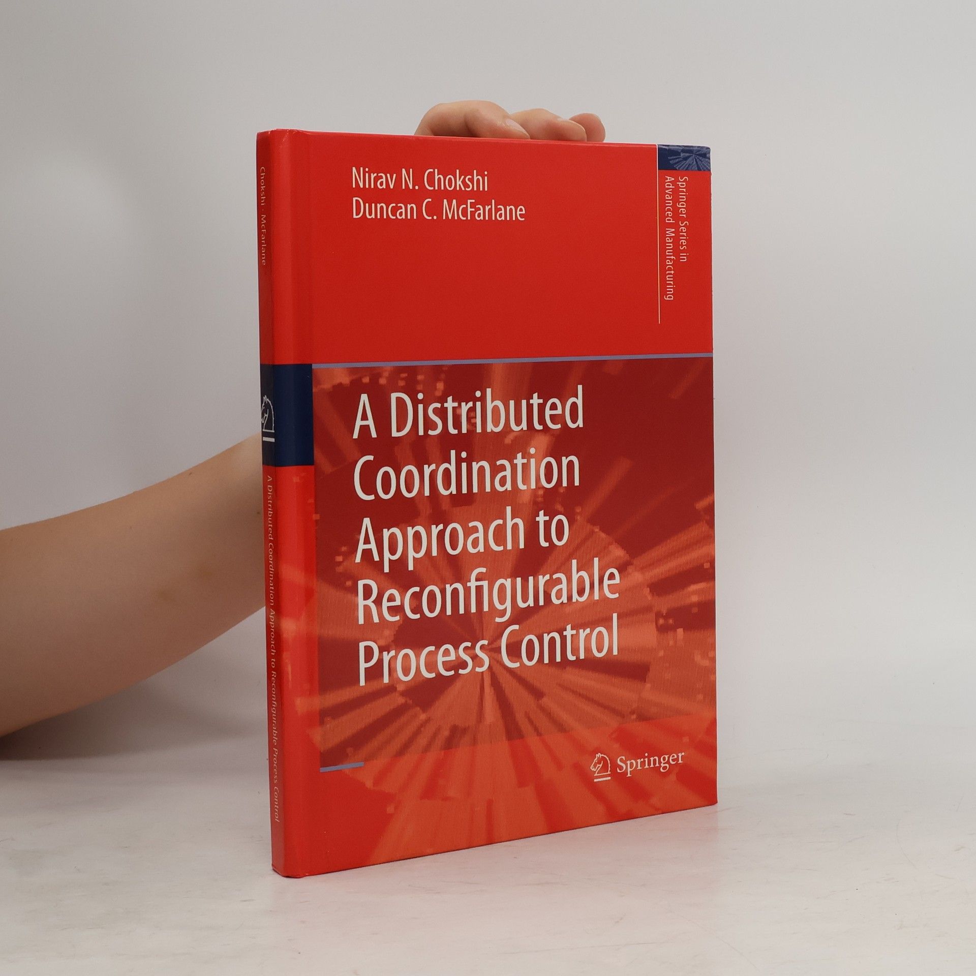 Duncan C. McFarlane Springer Series in Advanced Manufacturing: A Distributed Coordination Approach to Reconfigurable Process Control