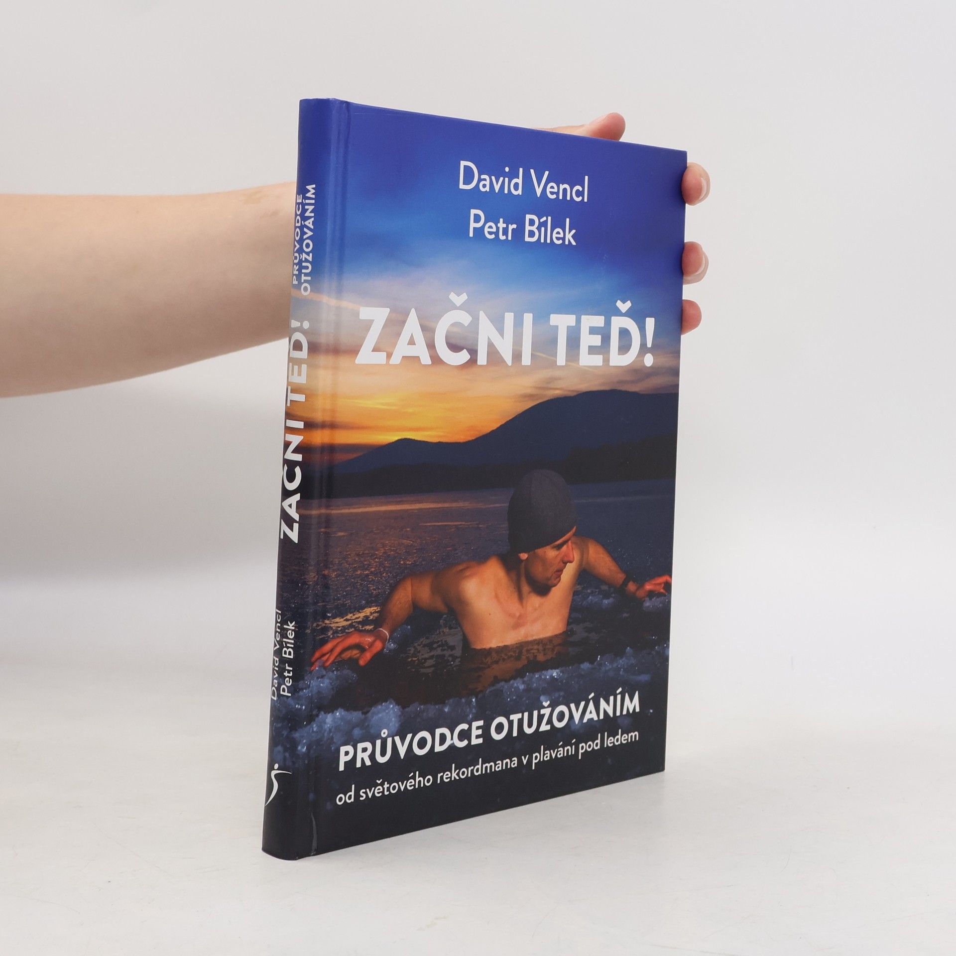 David Vencl Začni teď! : průvodce otužováním od světového rekordmana v plavání pod ledem