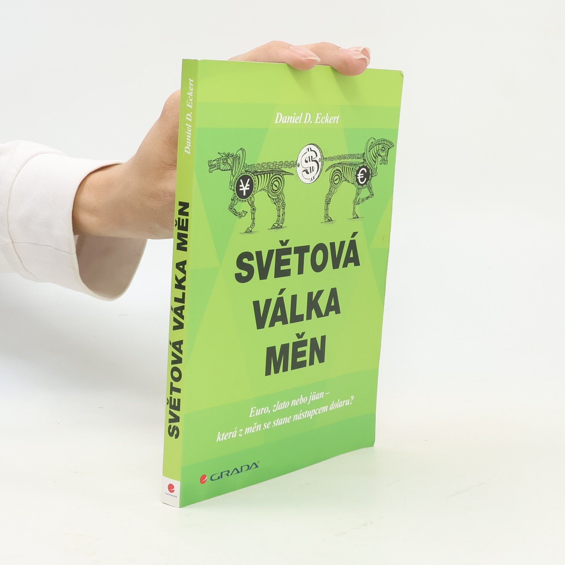 Daniel D. Eckert Světová válka měn: euro, zlato, nebo jüan - která z měn se stane nástupcem dolaru?