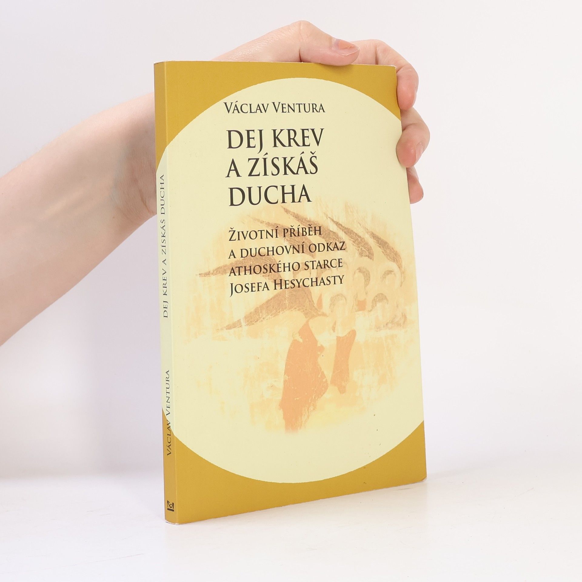 Václav Ventura Dej krev a získáš ducha : životní příběh a duchovní odkaz athoského starce Josefa Hesychasty