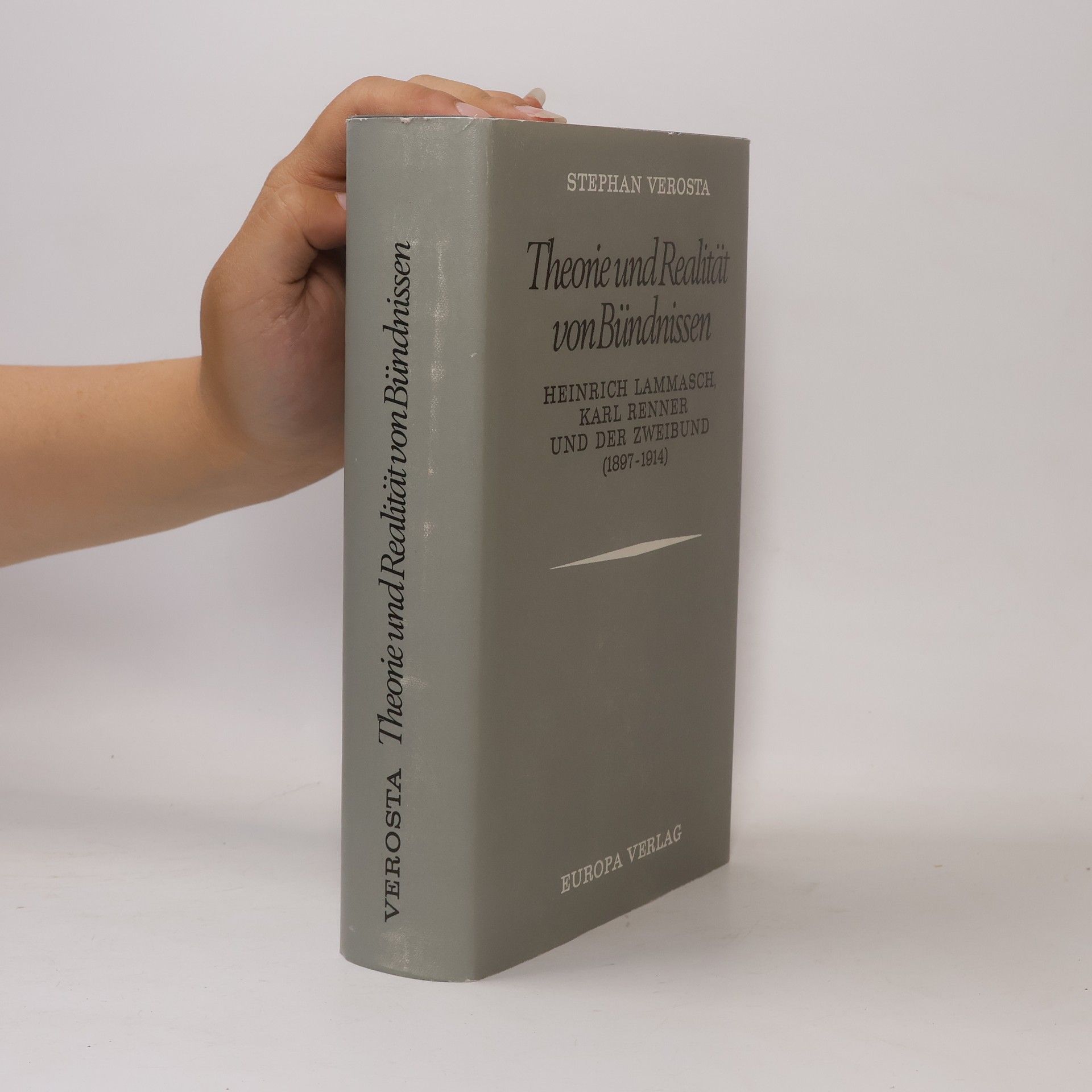 Stephan Verosta Theorie und Realität von Bündnissen : Heinrich Lammasch, Karl Renner und der Zweibund (1897-1914)