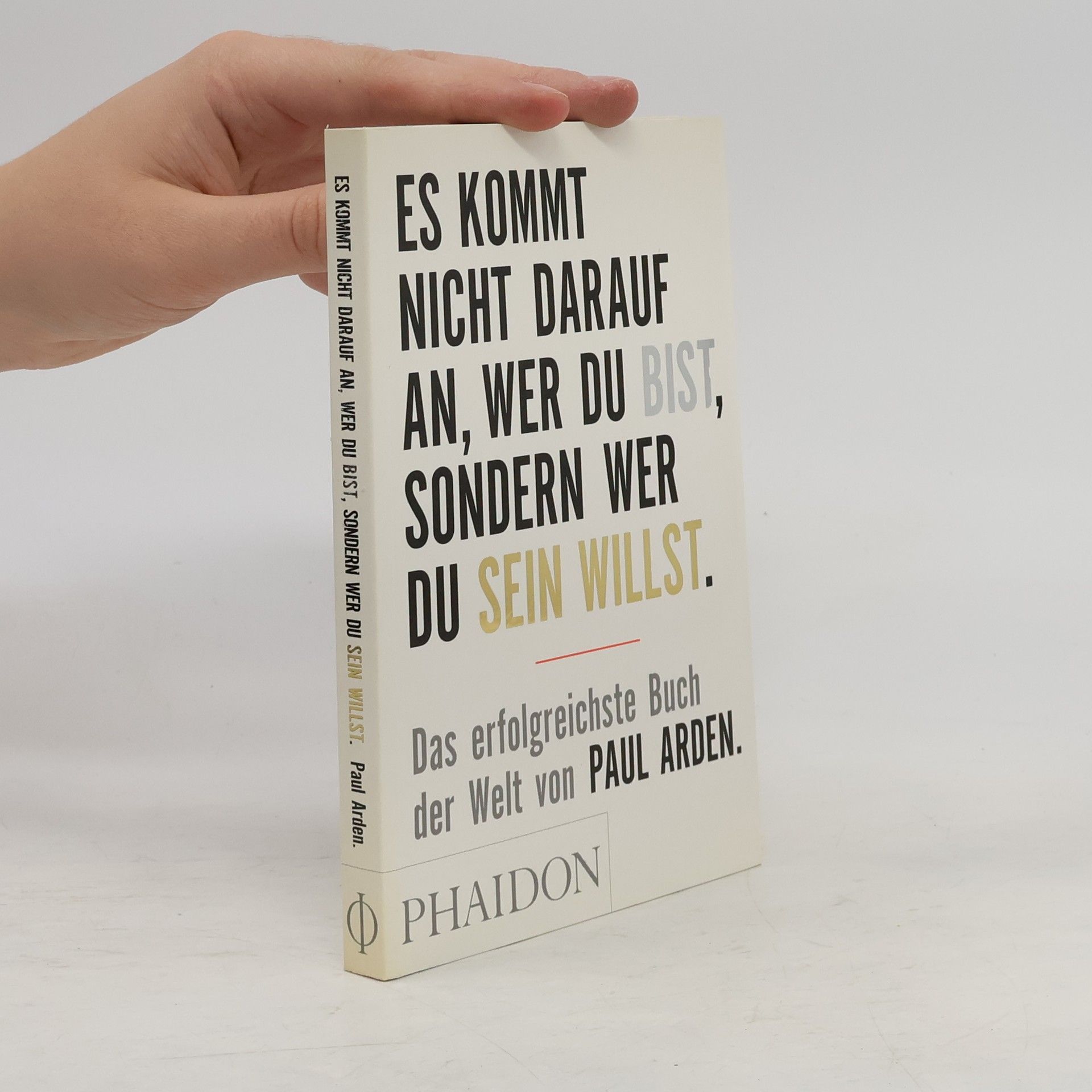Paul Arden Es kommt nicht darauf an, wer du bist, sondern wer du sein willst: Das erfolgreichste Buch der Welt