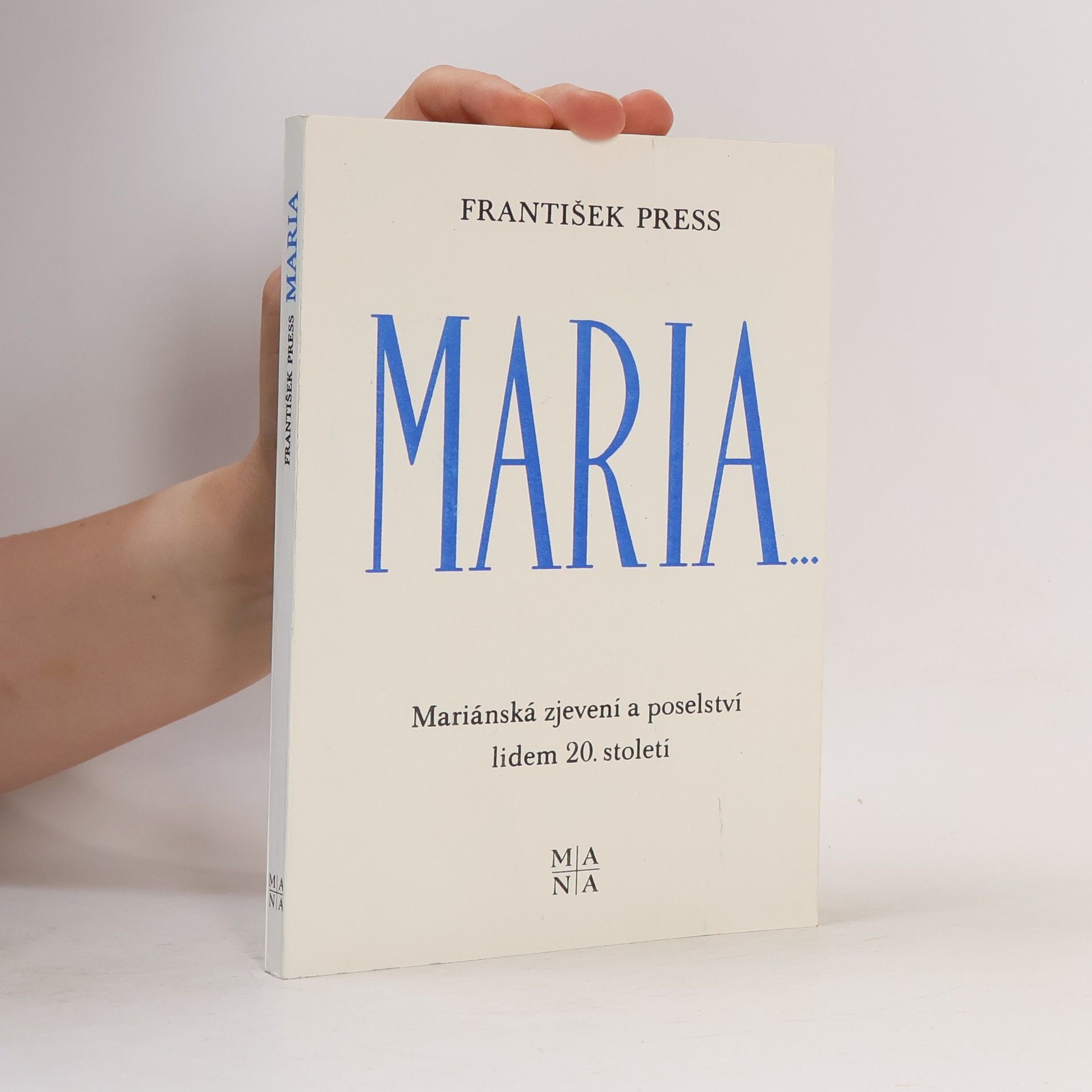 František Press Maria... : Mariánská zjevení a poselství lidem 20. století
