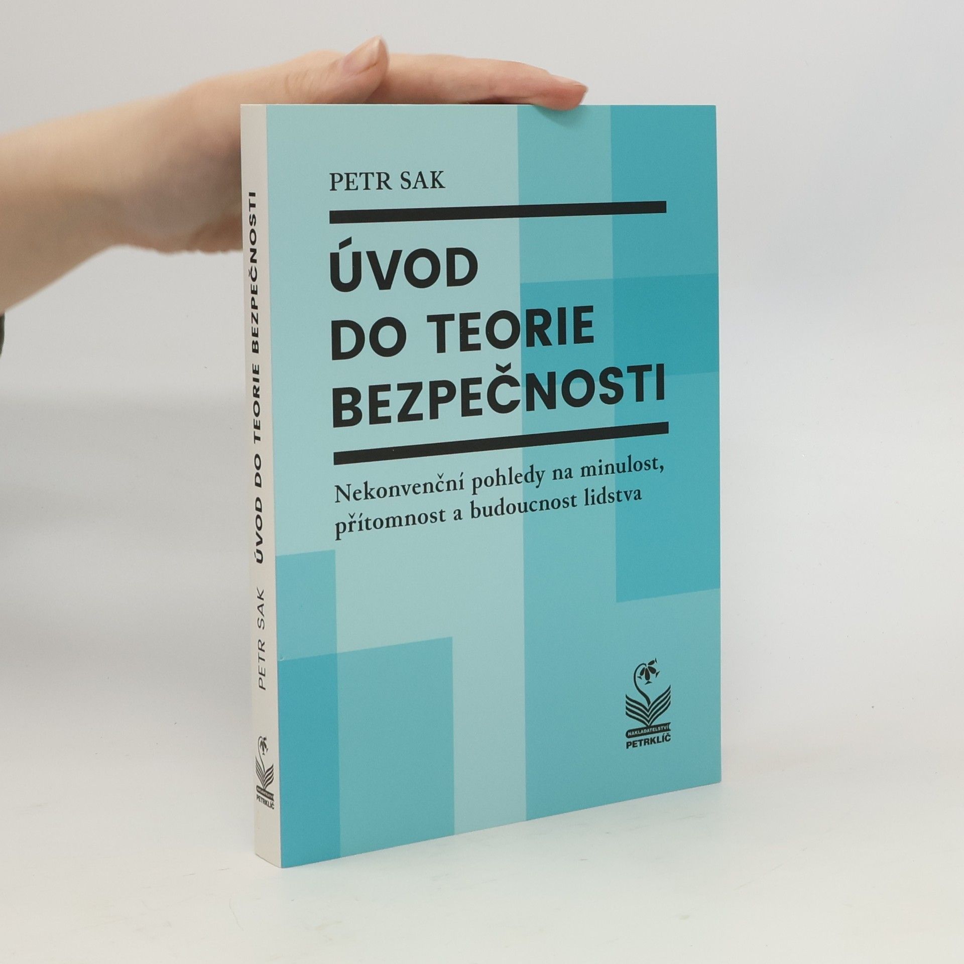 Petr Sak Úvod do teorie bezpečnosti : nekonvenční pohledy na minulost, přítomnost a budoucnost lidstva