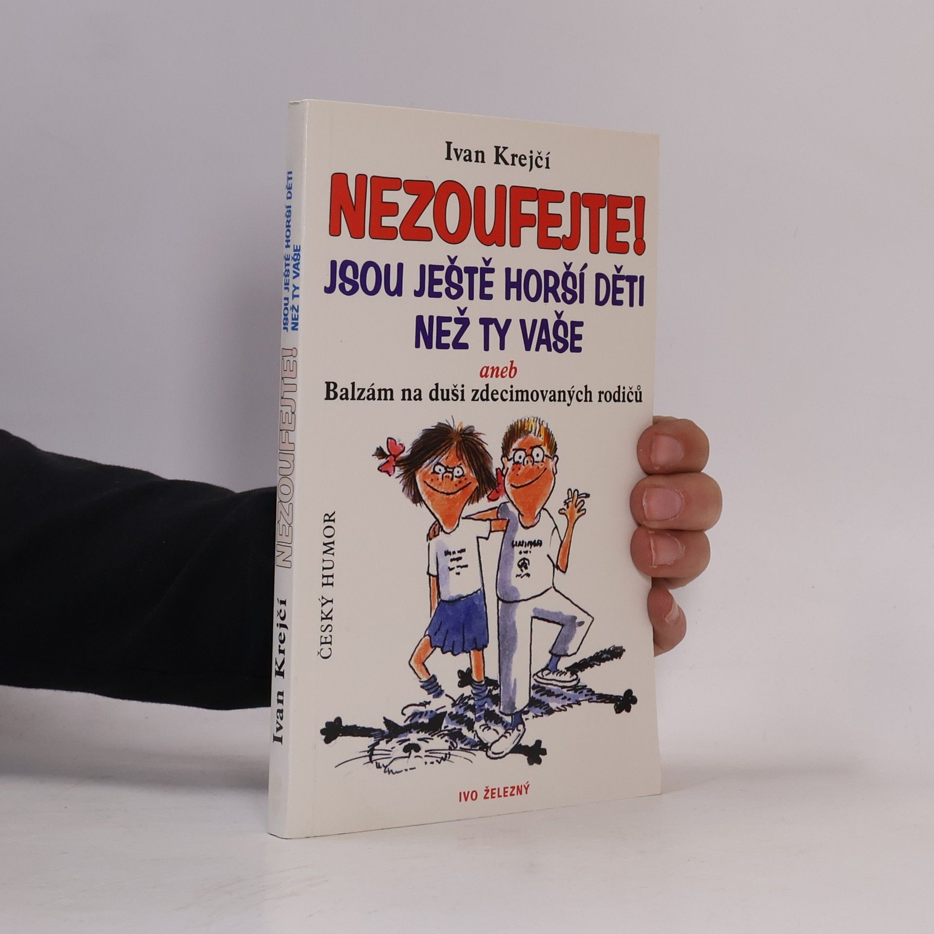 Ivan Krejčí Nezoufejte! Jsou ještě horší děti než ty vaše, aneb, Balzám na duši zdecimovaných rodičů