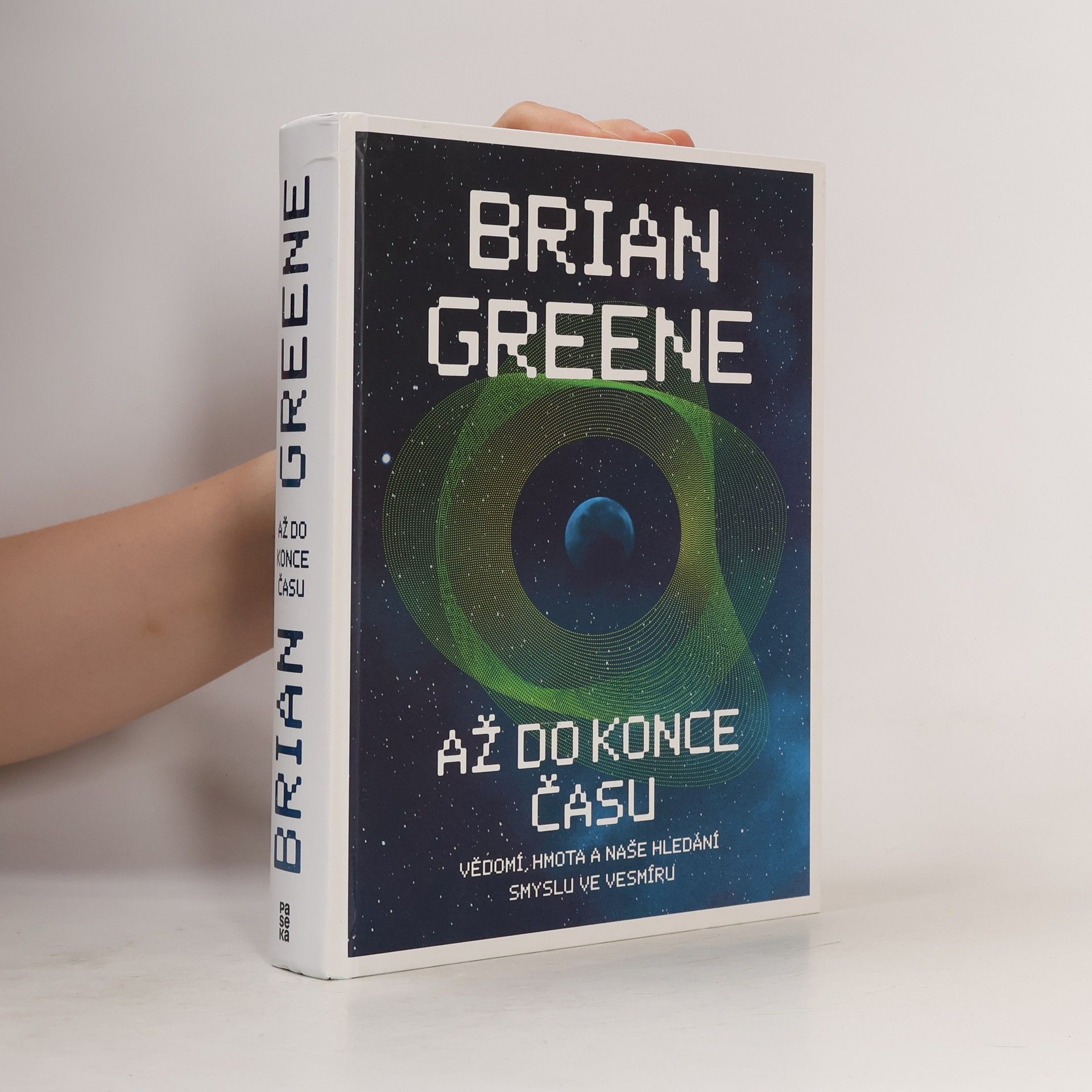 B. Brian Greene Až do konce času : vědomí, hmota a naše hledání smyslu ve vesmíru