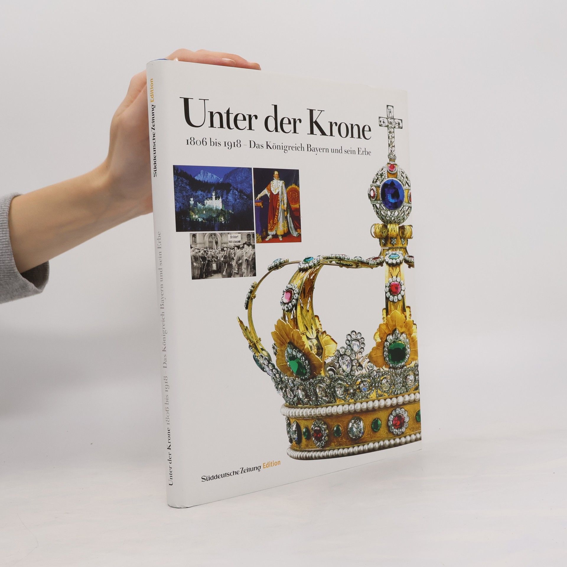 Unter der Krone: 1806 bis 1918 - Das Königreich Bayern und sein Erbe