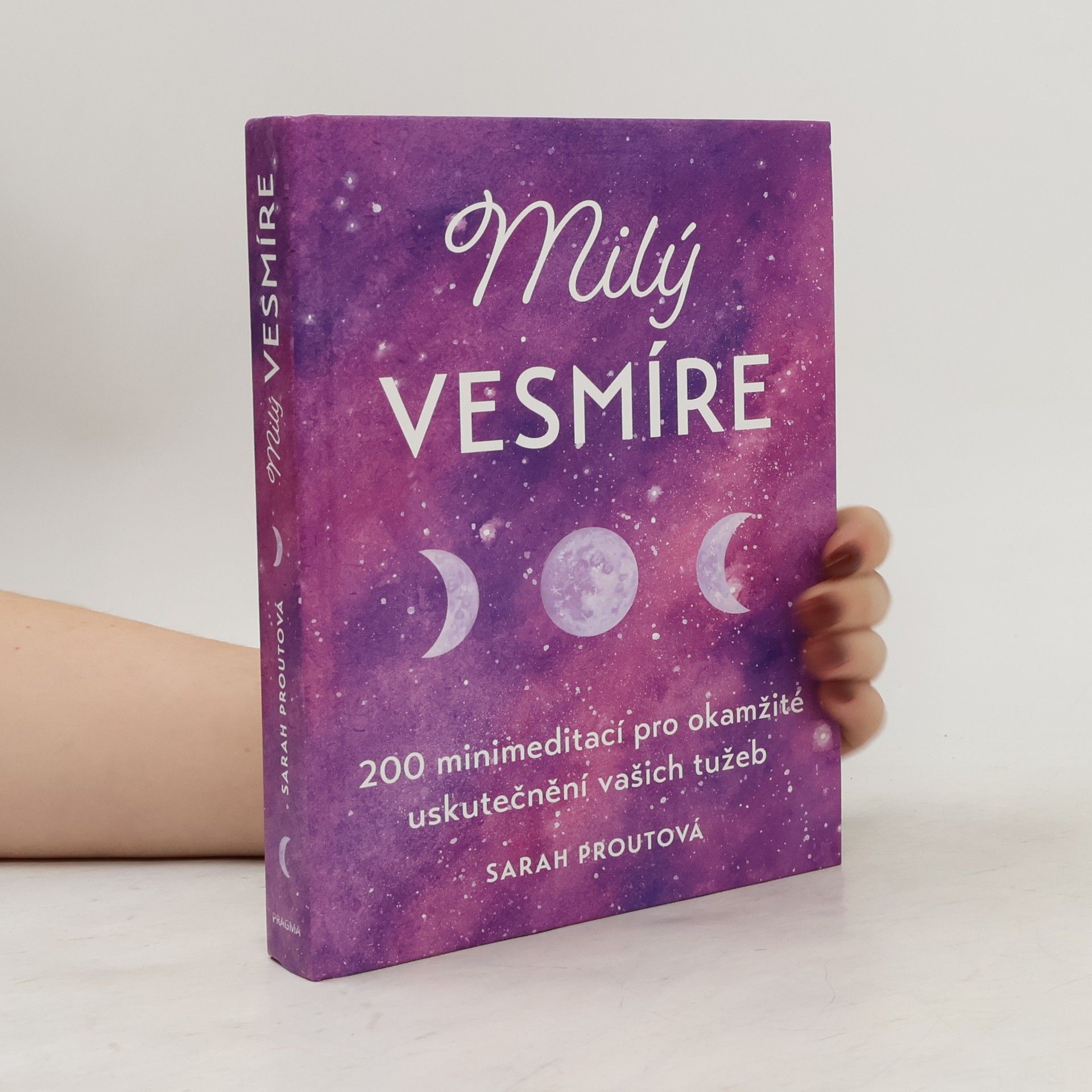 Sarah Prout Milý vesmíre : 200 minimeditací pro okamžité uskutečnění vašich tužeb