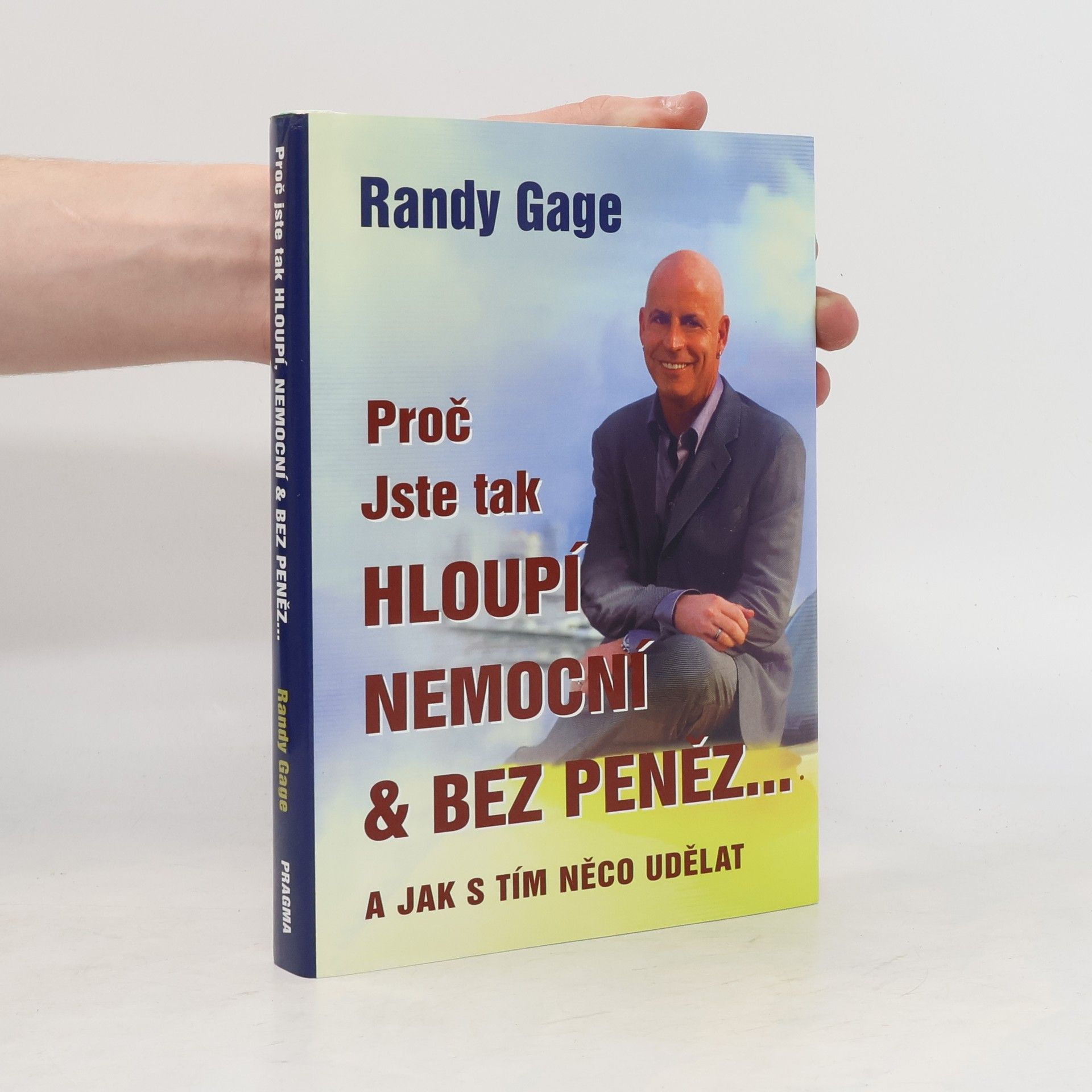 Randy Paul Gage Proč jste tak hloupí, nemocní & bez peněz - a jak s tím něco udělat
