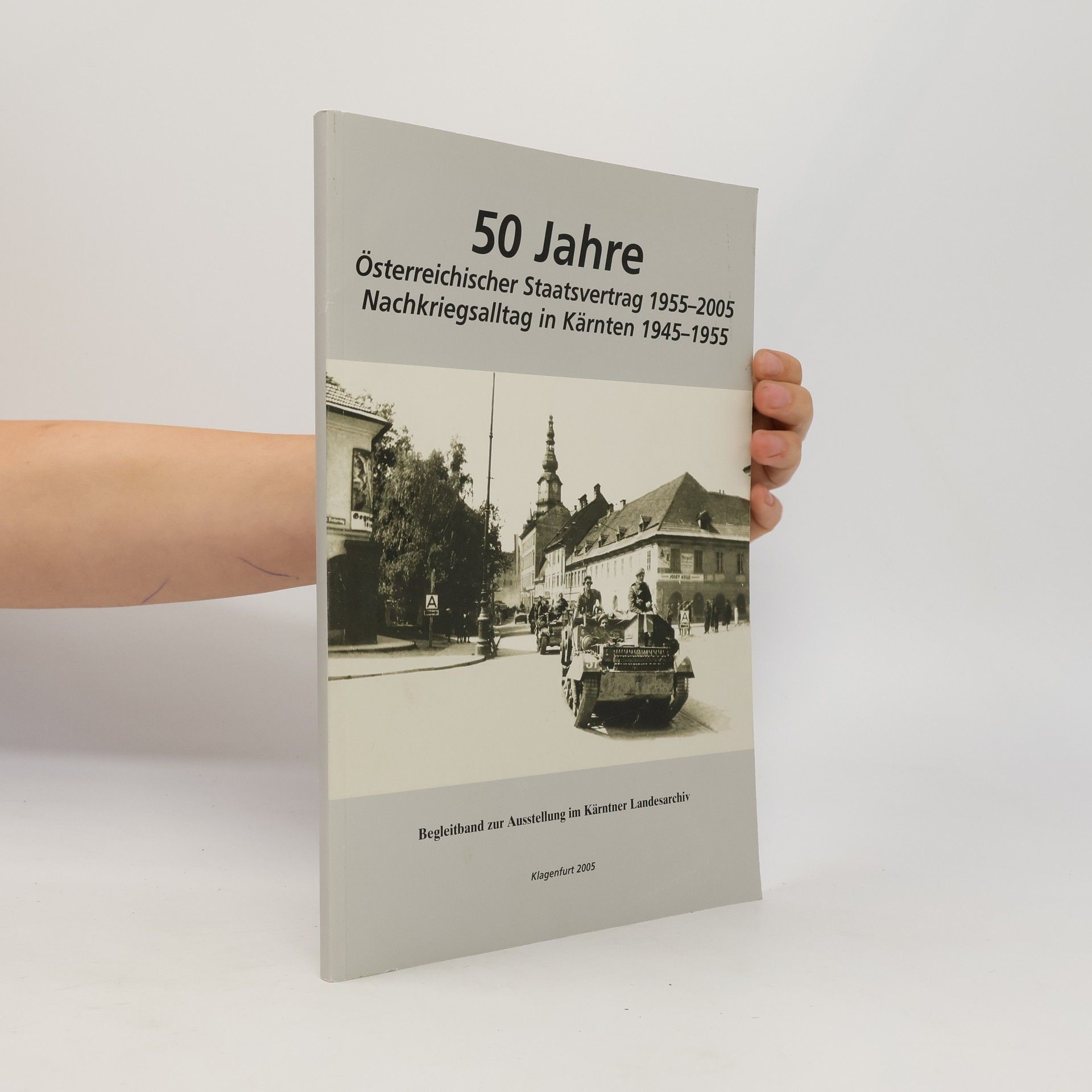 Various authors 50 Jahre Österreichischer Staatsvertrag 1955–2005: Nachkriegsalltag in Kärnten 1945–1955