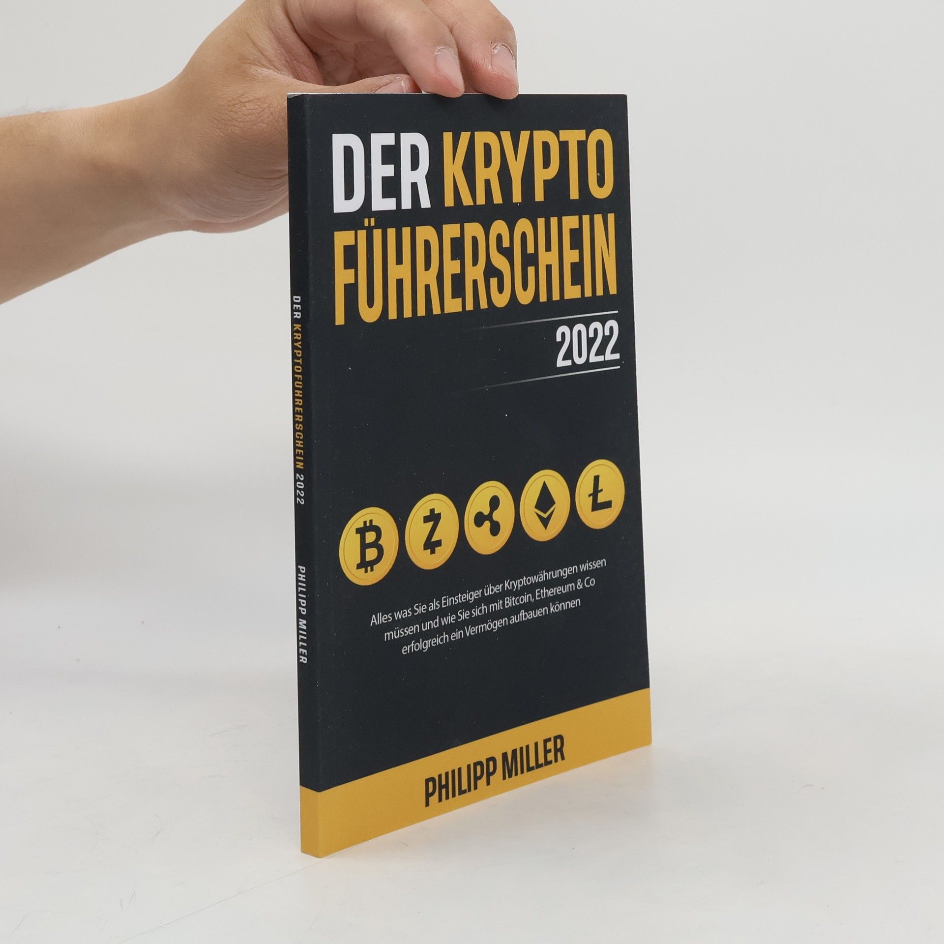 Philipp Miller Der Kryptoführerschein 2022 – Alles was Sie als Einsteiger über Kryptowährungen wissen müssen und wie Sie sich mit Bitcoin, Ethereum & Co erfolgreich ein Vermögen aufbauen können