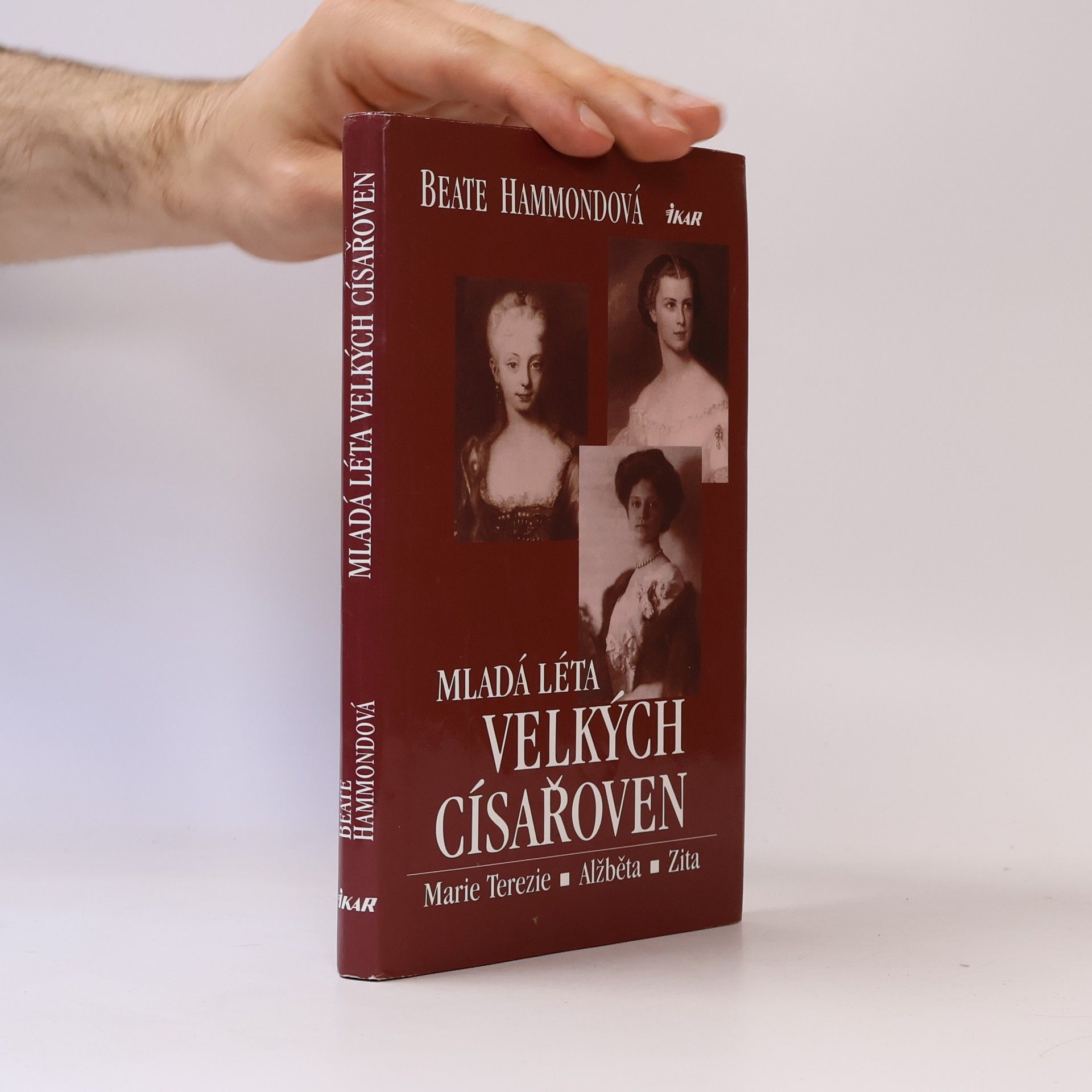 Beate Hammond Mladá léta velkých císařoven. Marie Terezie, Alžběta, Zita.