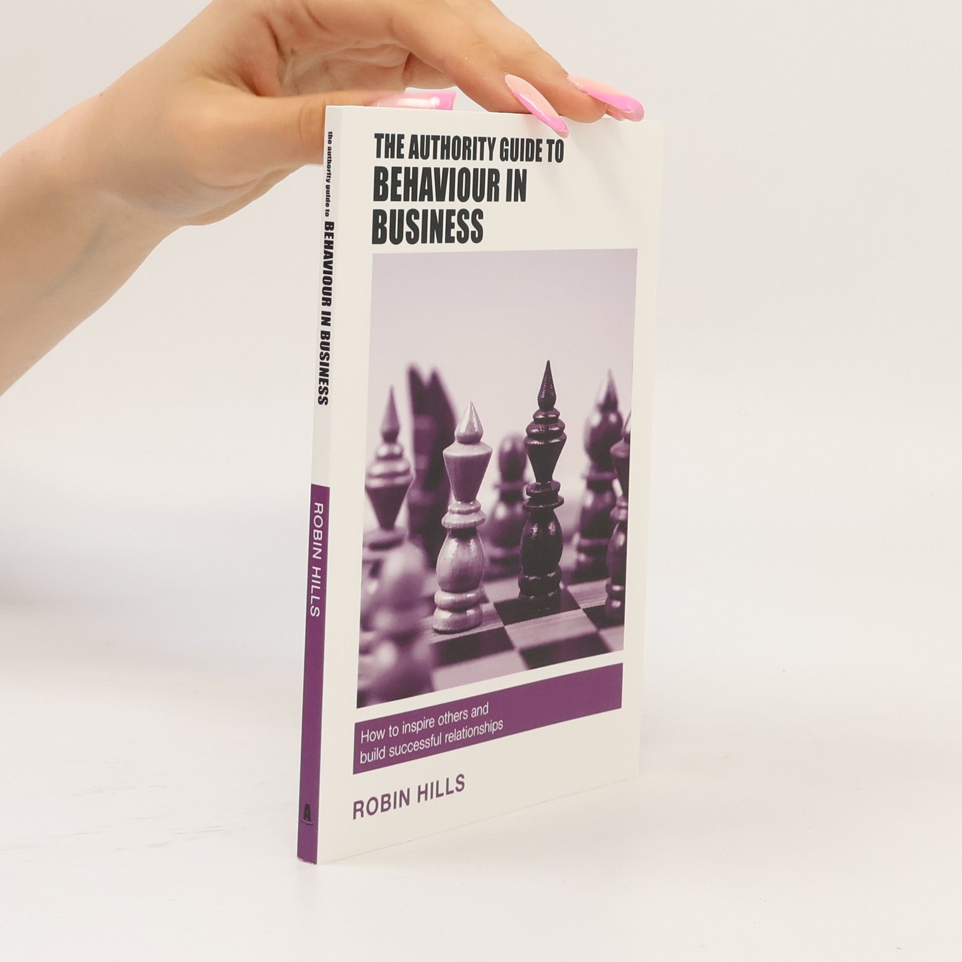 Robin Hills Authority Guides - 19: The Authority Guide to Behaviour in Business