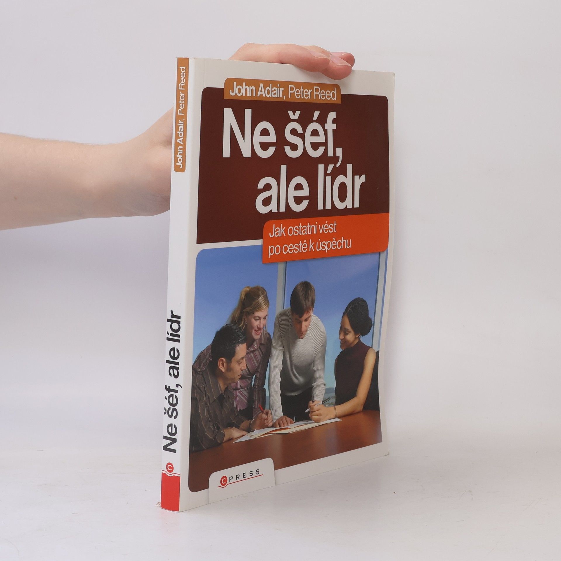 John Eric Adair Ne šéf, ale lídr: Jak vést ostatní po cestě k úspěchu