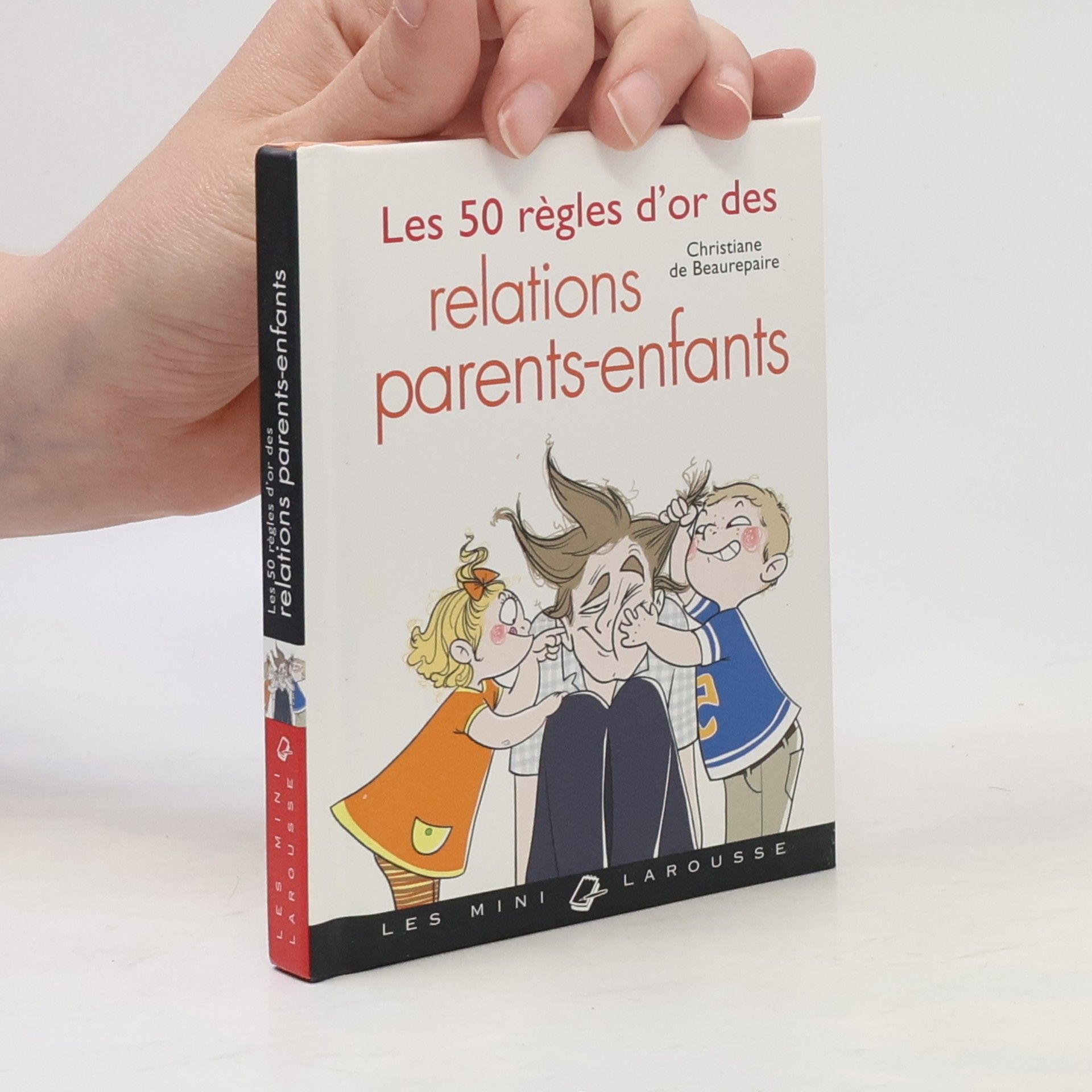 Christiane de Beaurepaire Les Mini Larousse: Les 50 règles d'or des relations parents-enfant