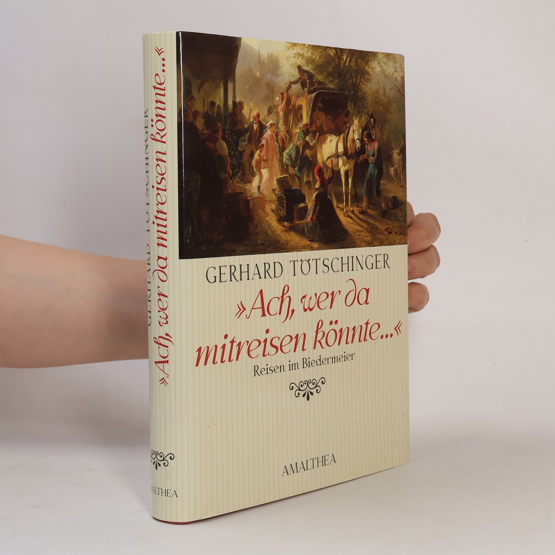 Gerhard Tötschinger "Ach, wer da mitreisen könnte..." Reisen im Biedermeier
