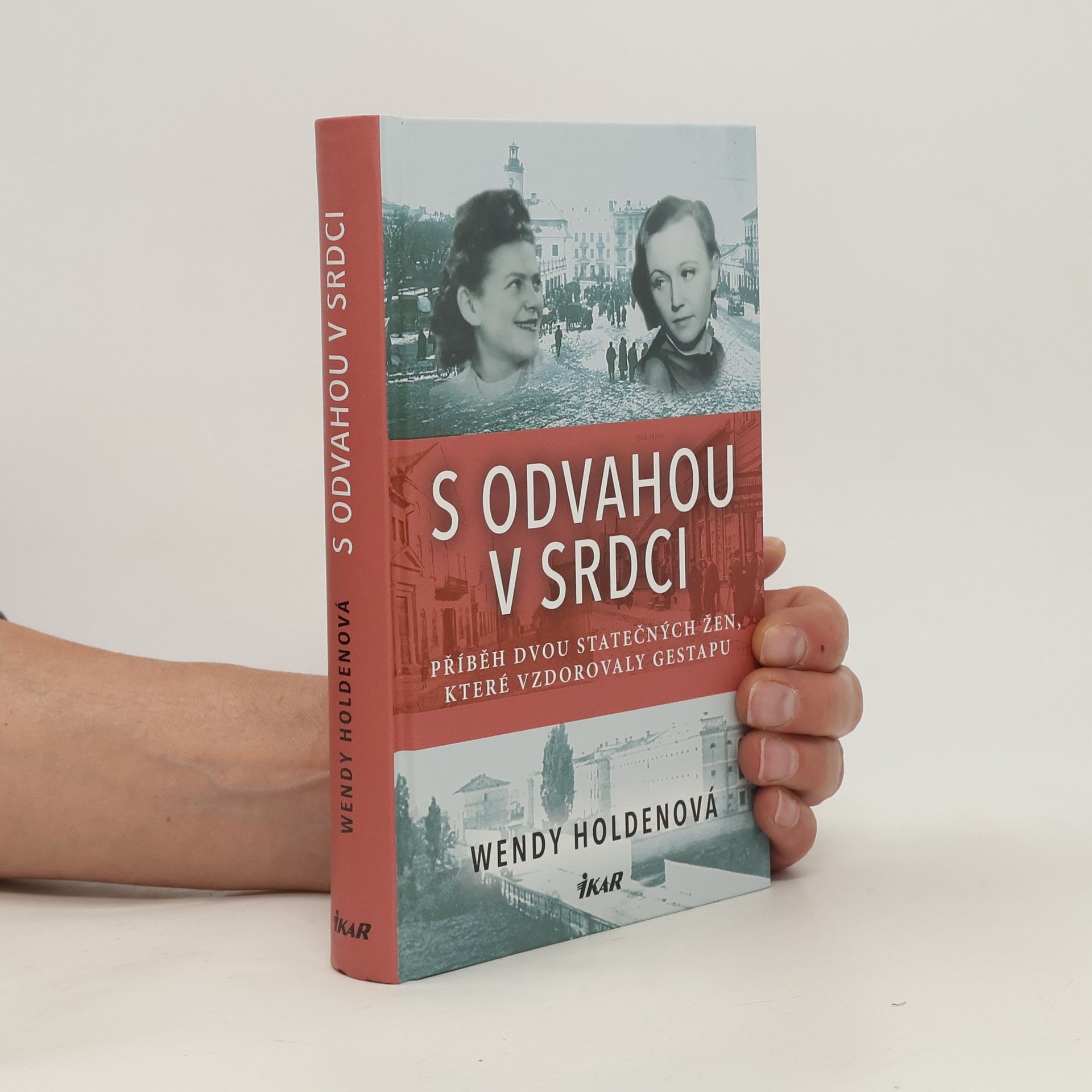 Holden Wendy S odvahou v srdci. Příběh dvou statečných žen, které vzdorovaly gestapu